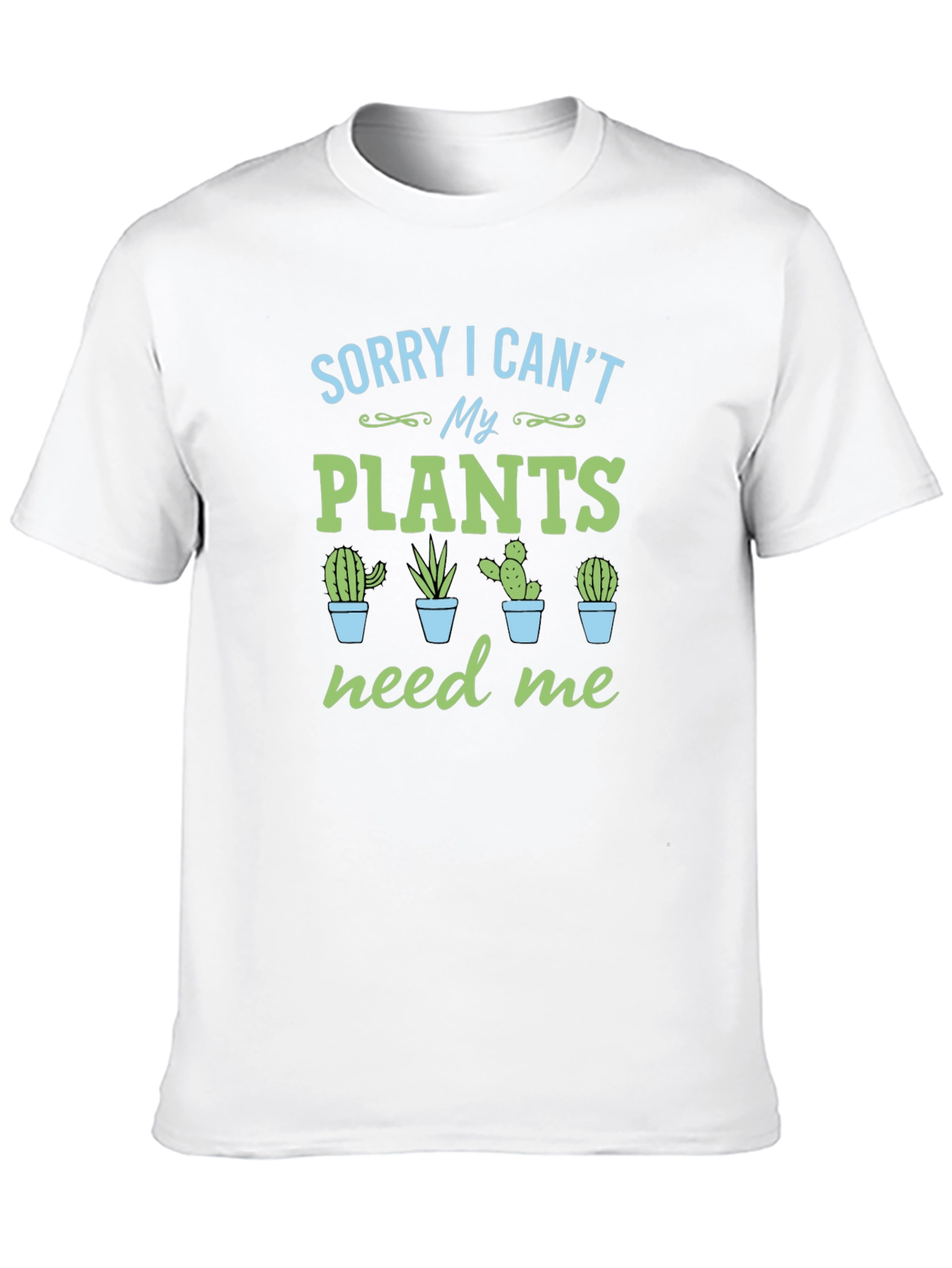 Sorry I Cant My Plants Need Me T-Shirt