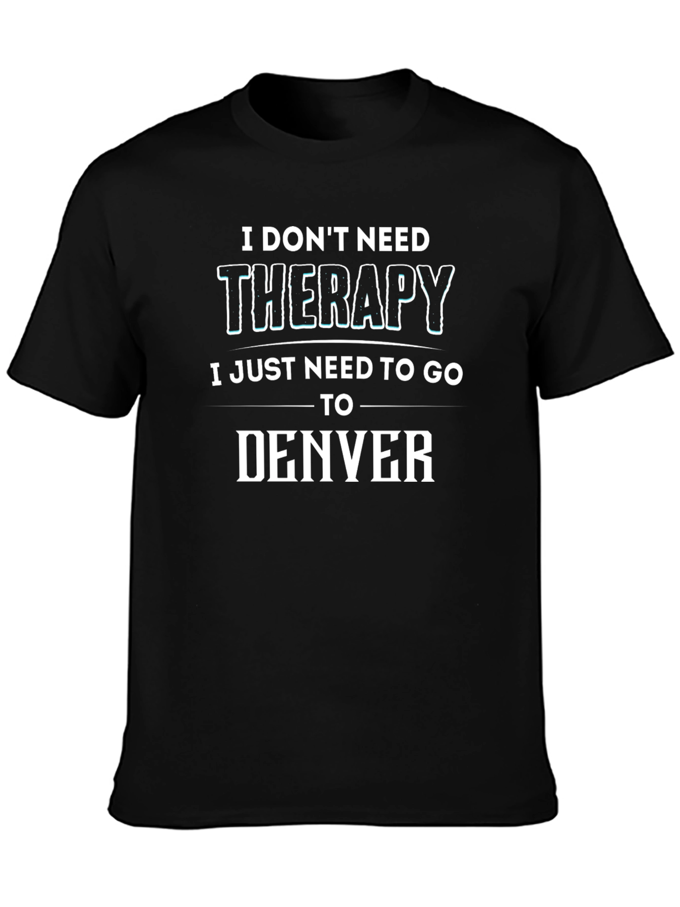 I Dont Need Therapy Denver T-Shirt