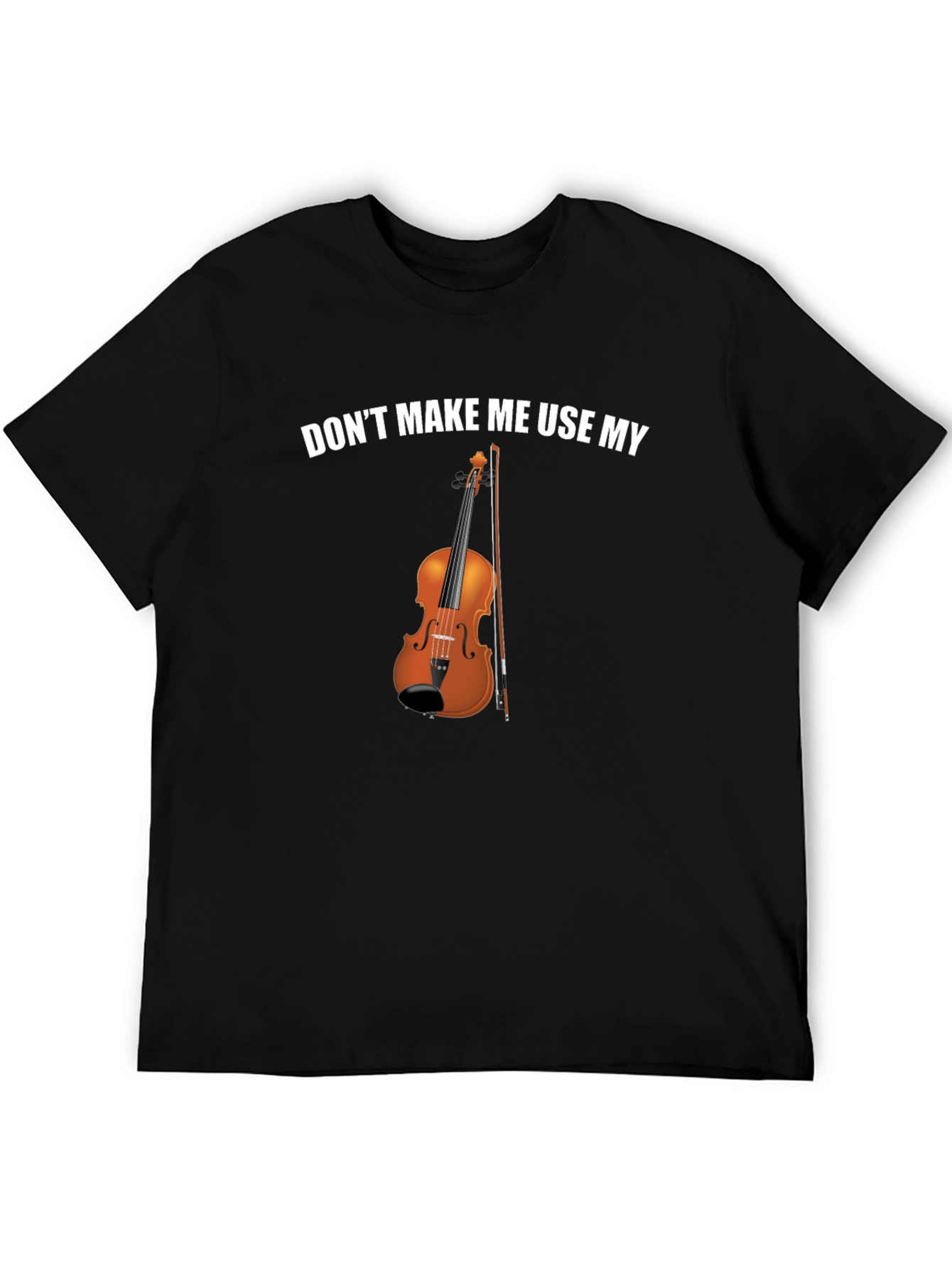 Dont Make Me Use My Violin Funny T-Shirt