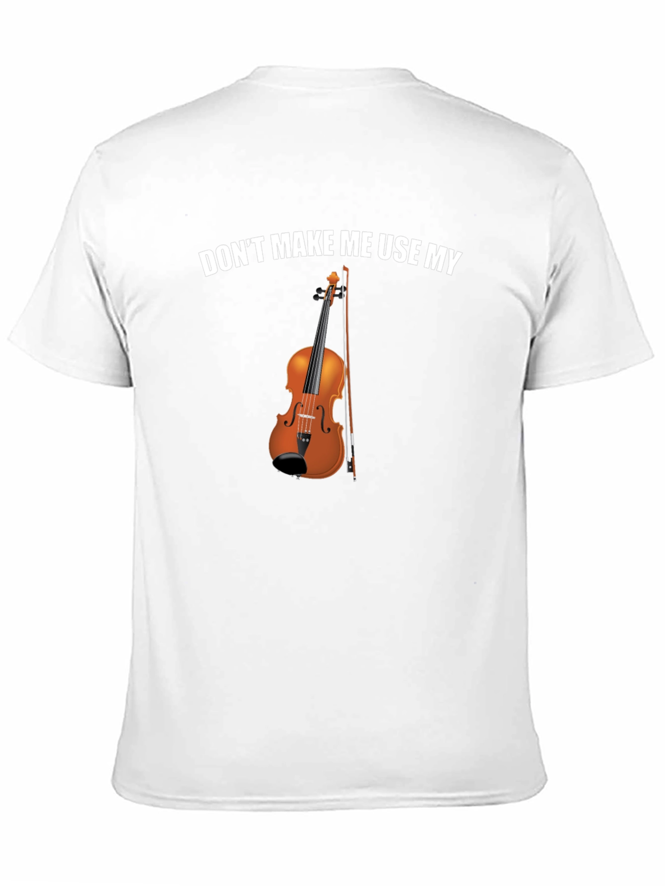 Dont Make Me Use My Violin Funny T-Shirt