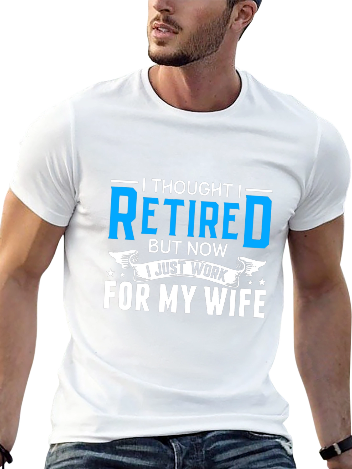 Retired? I Work For My Wife T-Shirt