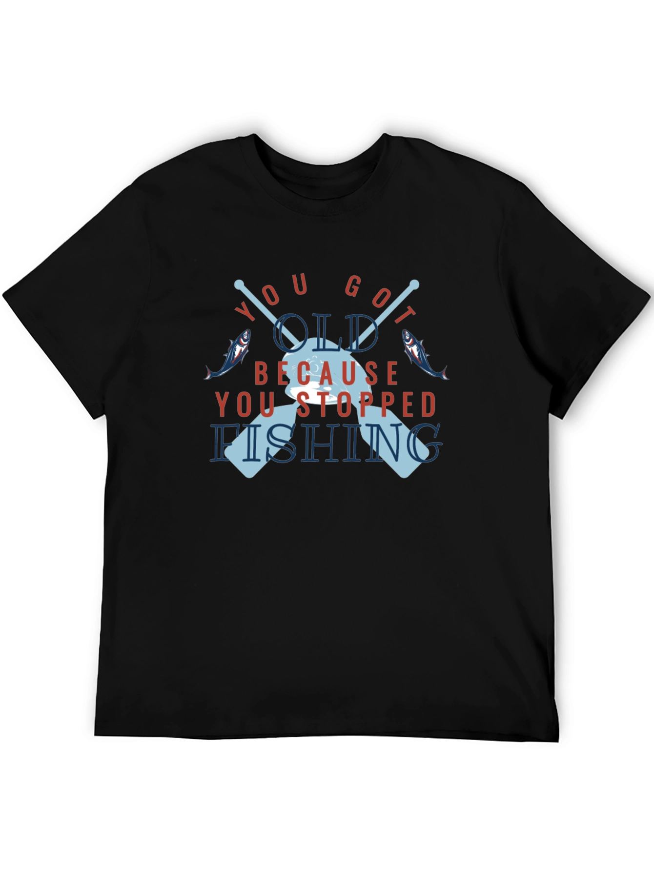 You Got Old Because You Stopped Fishing T-Shirt