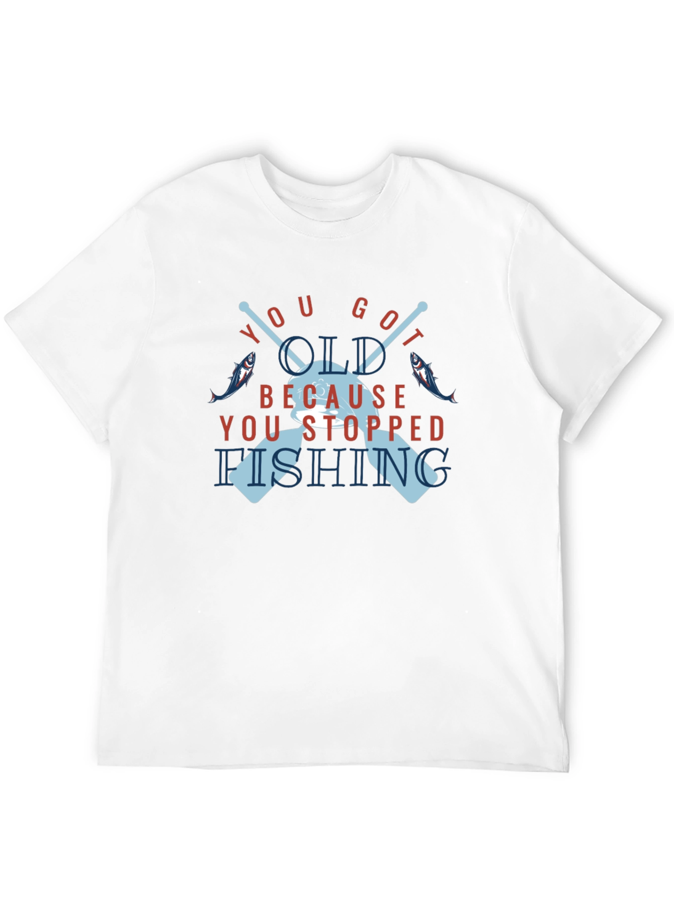 You Got Old Because You Stopped Fishing T-Shirt