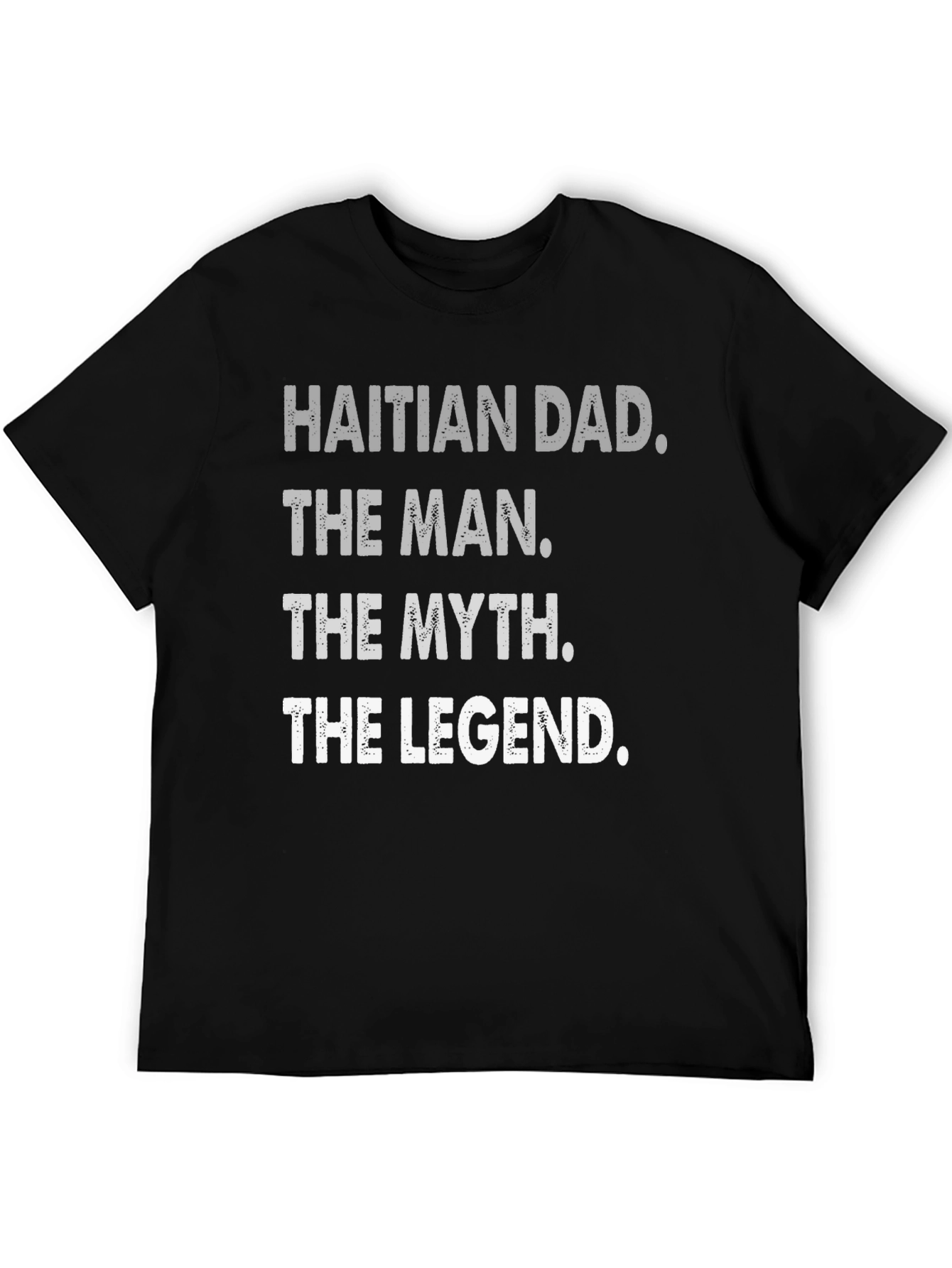 Haitian Dad: The Man Myth Legend - T-Shirt