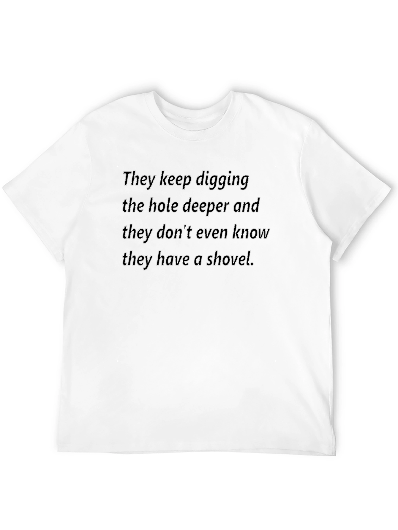 Funny Graphic T-Shirt - Digging Hole Deeper Tee