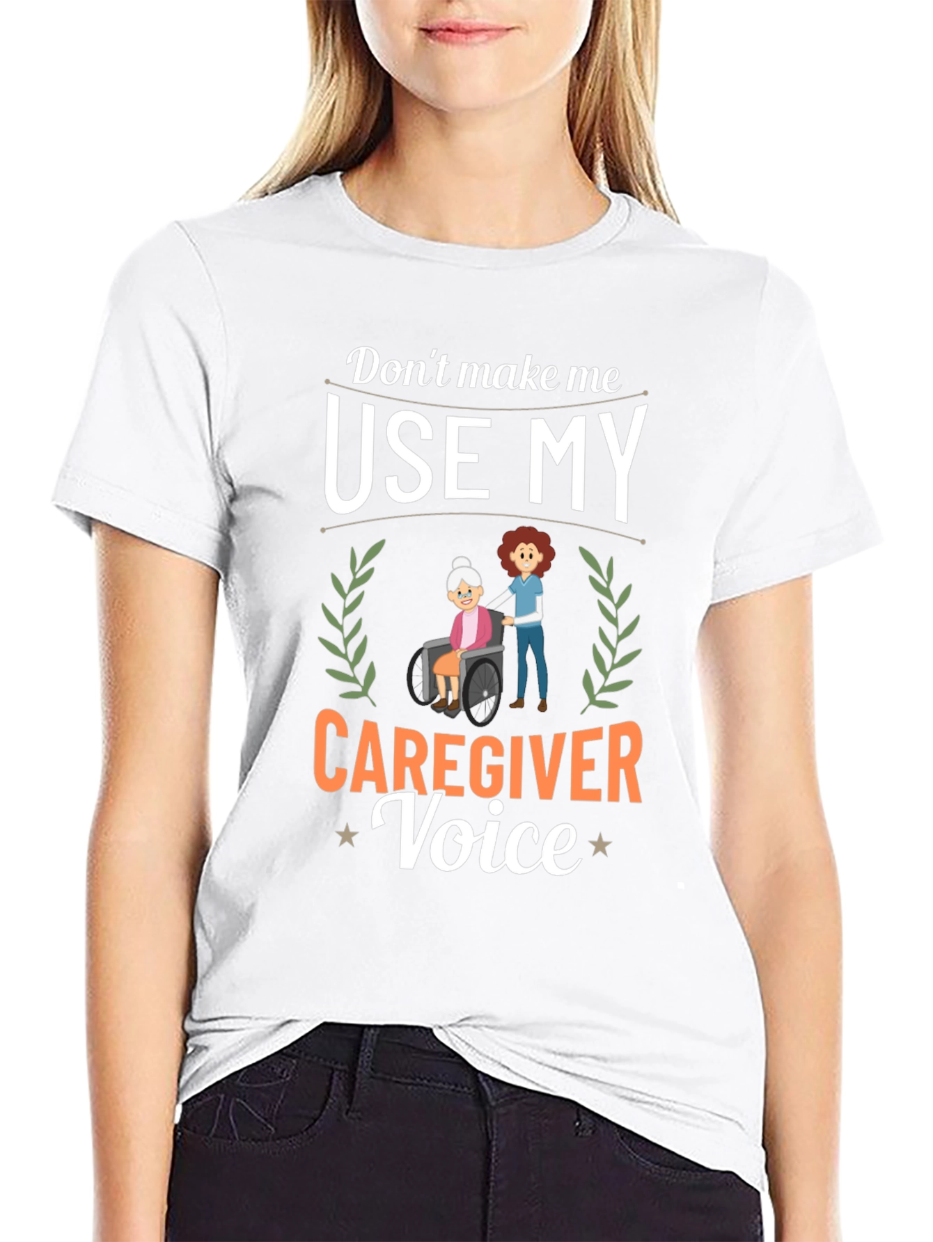 Caregiver T-Shirt: Dont Make Me Use My Voice!