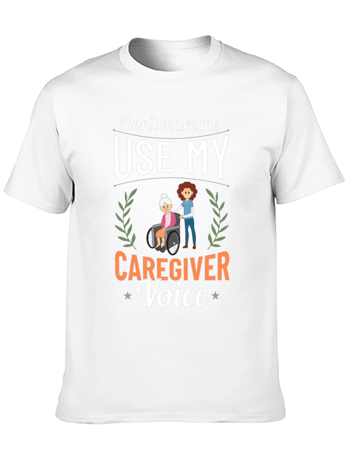 Caregiver T-Shirt: Dont Make Me Use My Voice!