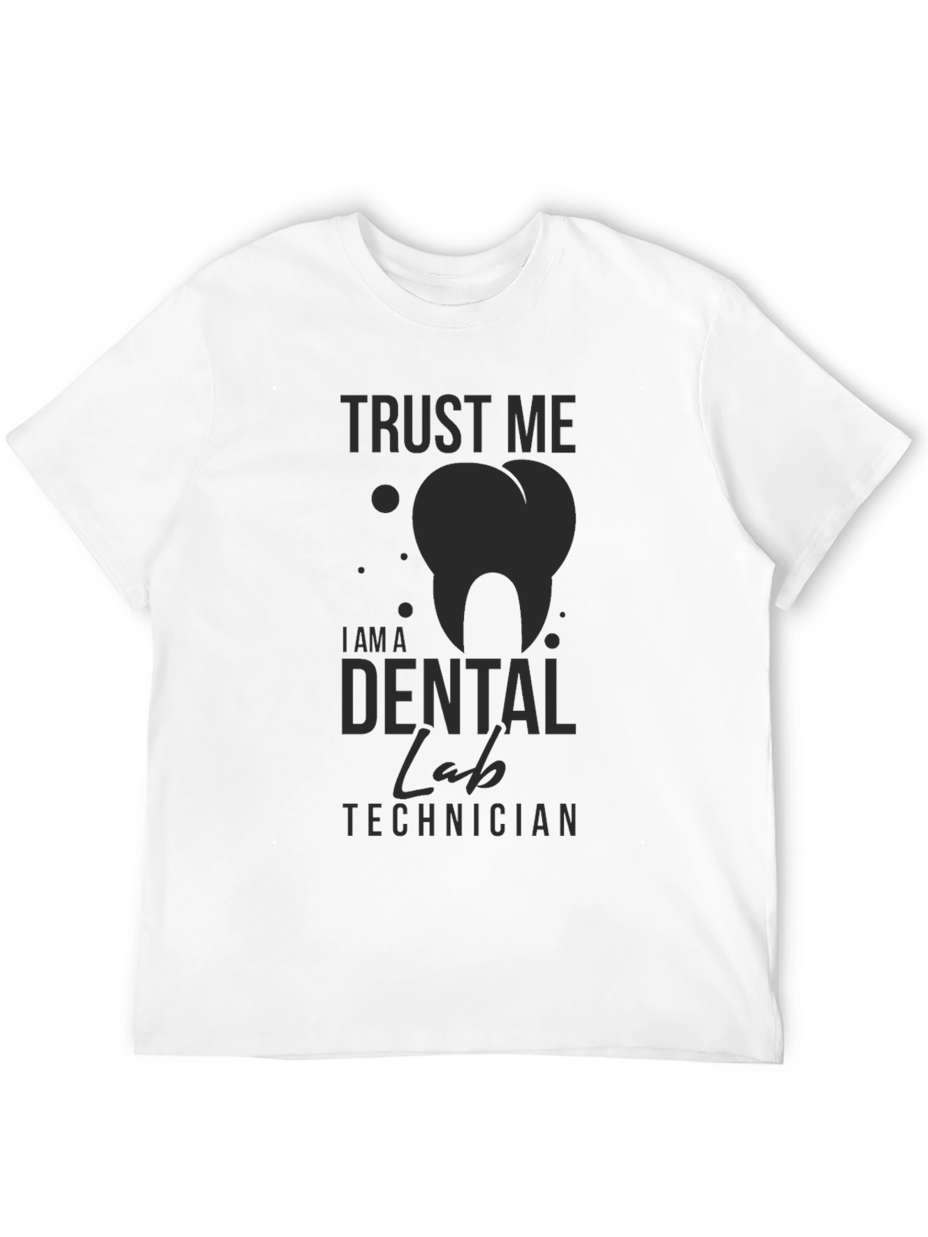 Dental Lab Technician T-Shirt - Trust Me Print