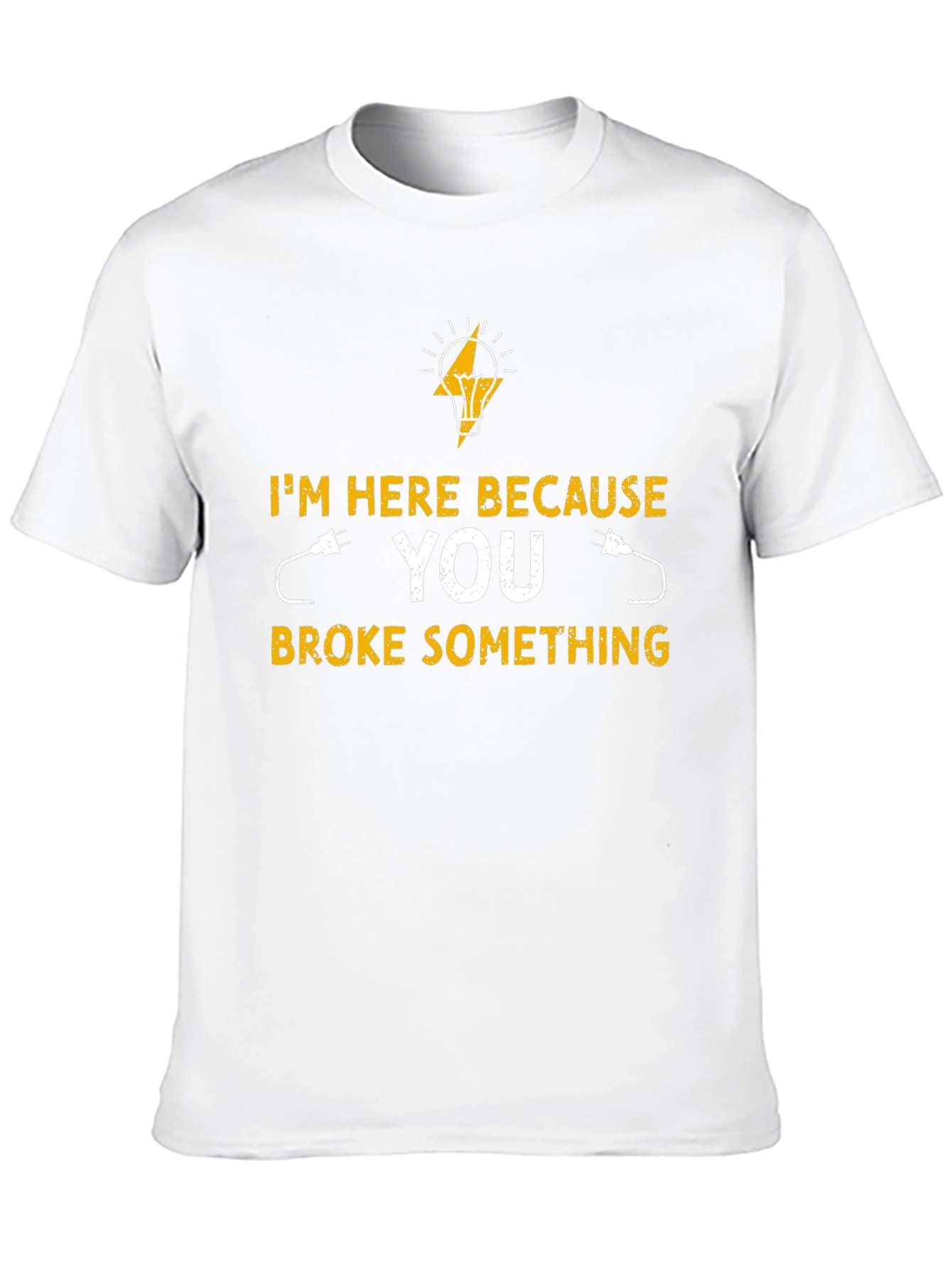 Electrician T-Shirt - Im Here Because You Broke Something