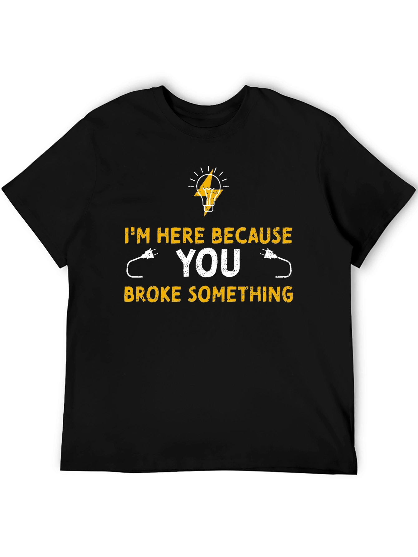 Electrician T-Shirt - Im Here Because You Broke Something