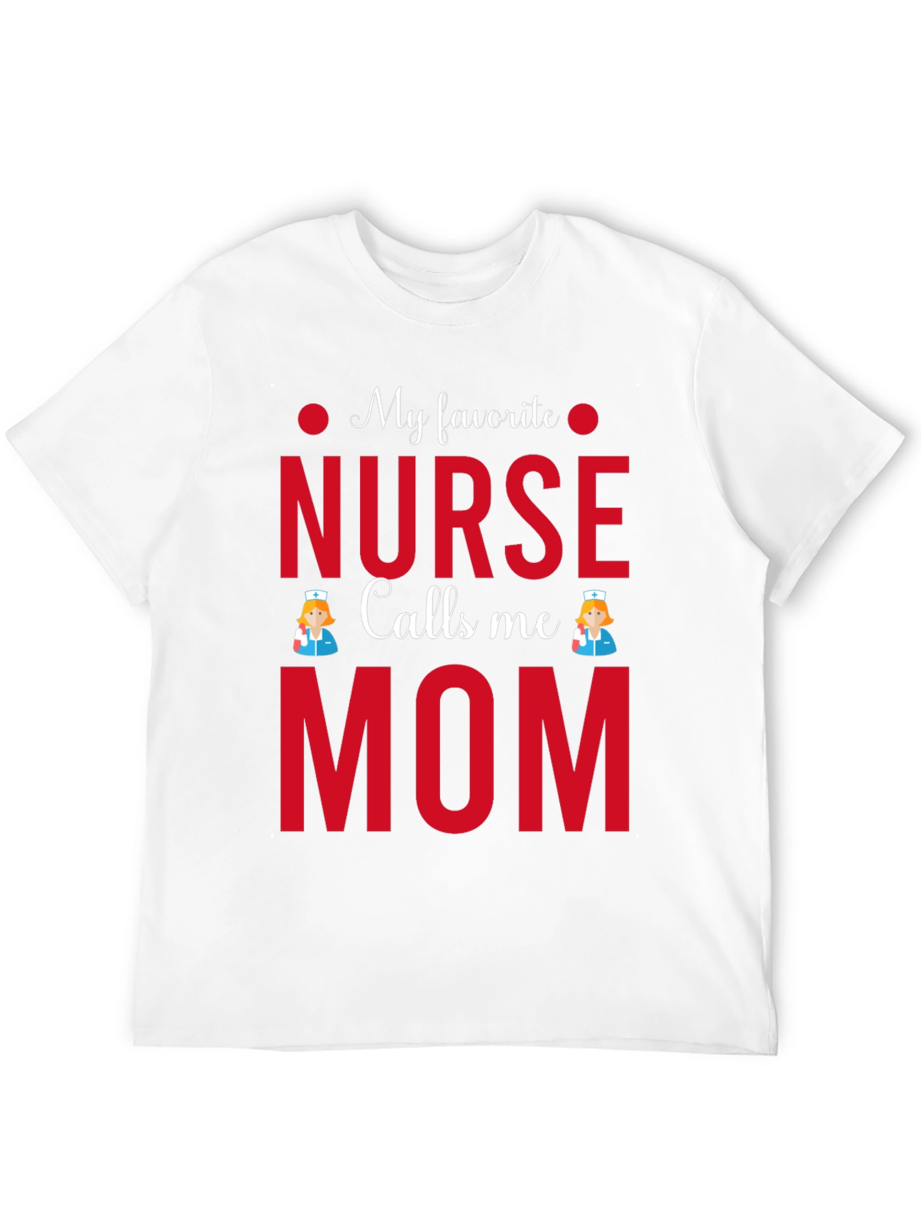 My Favorite Nurse Calls Me Mom T-Shirt