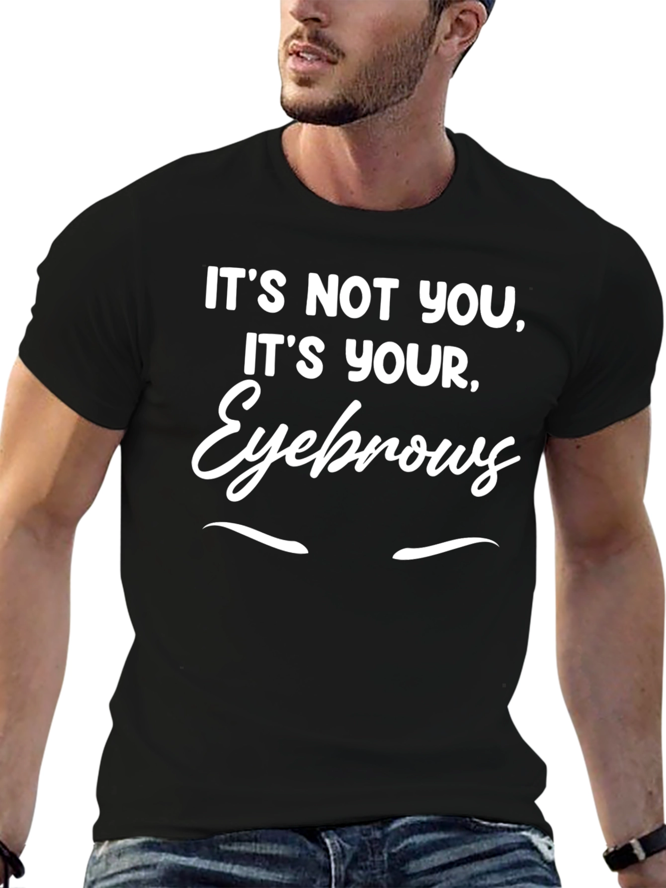 Humorous Its Your Eyebrows Graphic T-Shirt