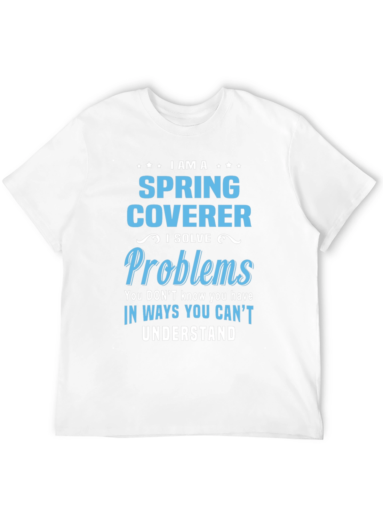 Spring Coverer - I Solve Problems T-Shirt
