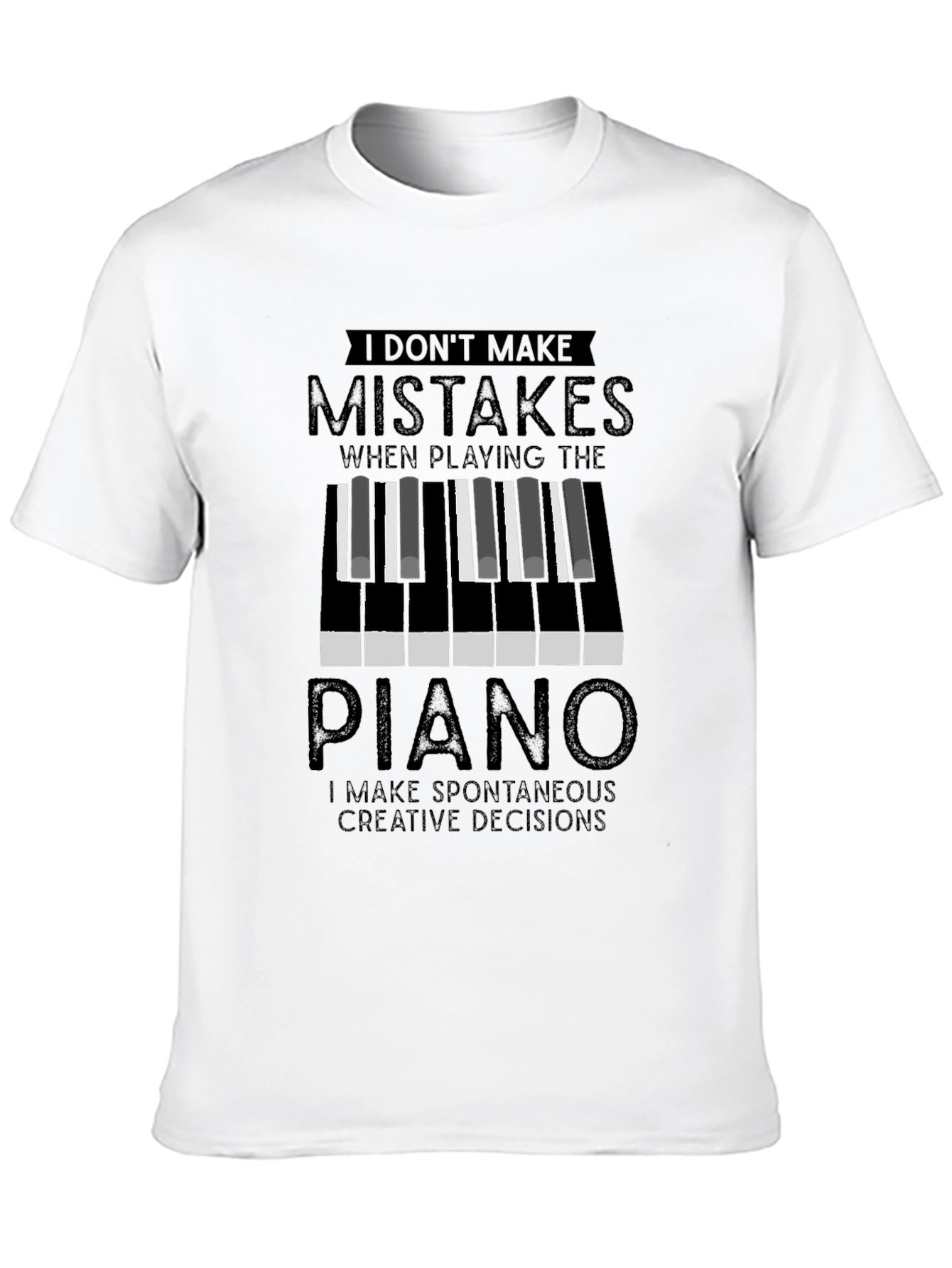 Piano Player T-Shirt: I Dont Make Mistakes Creative Decisions