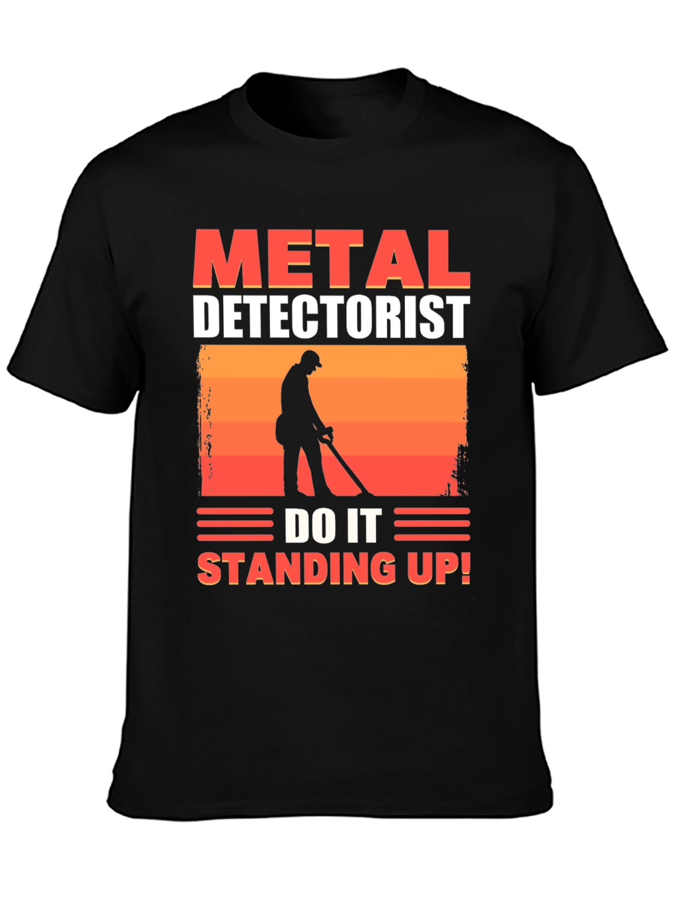 Metal Detectorist T-Shirt - Do It Standing Up!