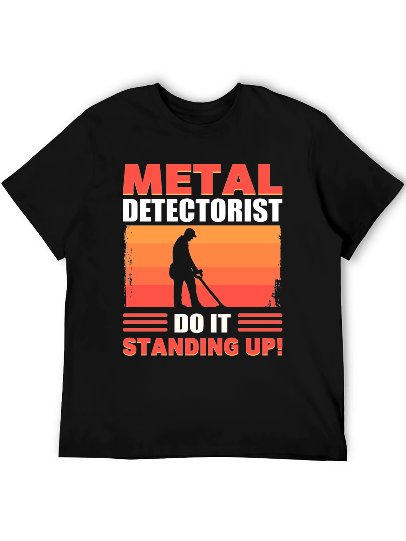 Metal Detectorist T-Shirt - Do It Standing Up!