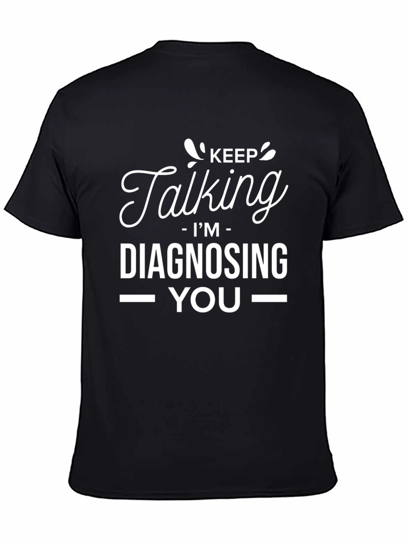 Keep Talking Im Diagnosing You - Graphic Tee