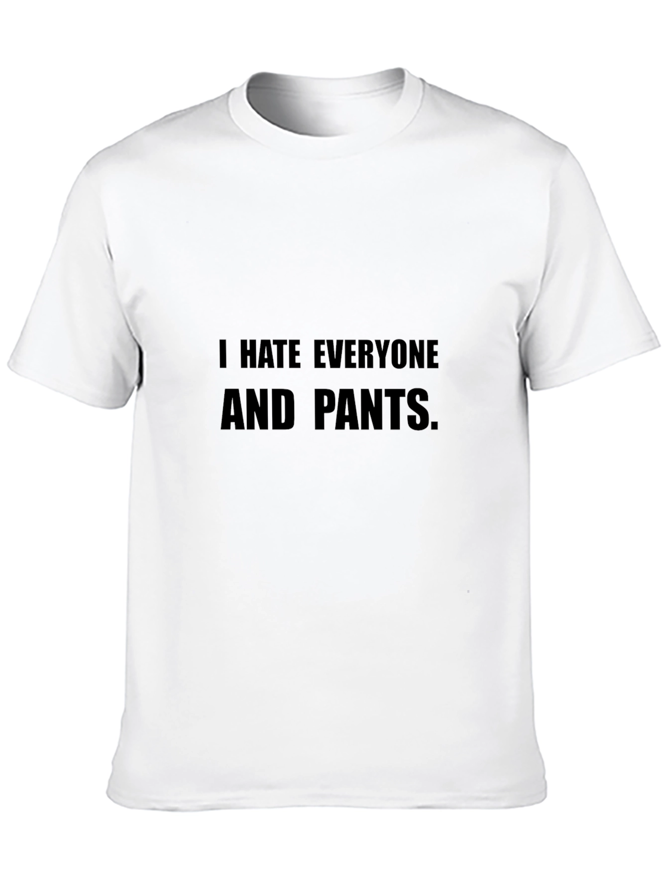 I Hate Everyone and Pants T-Shirt Funny Sarcastic Tee