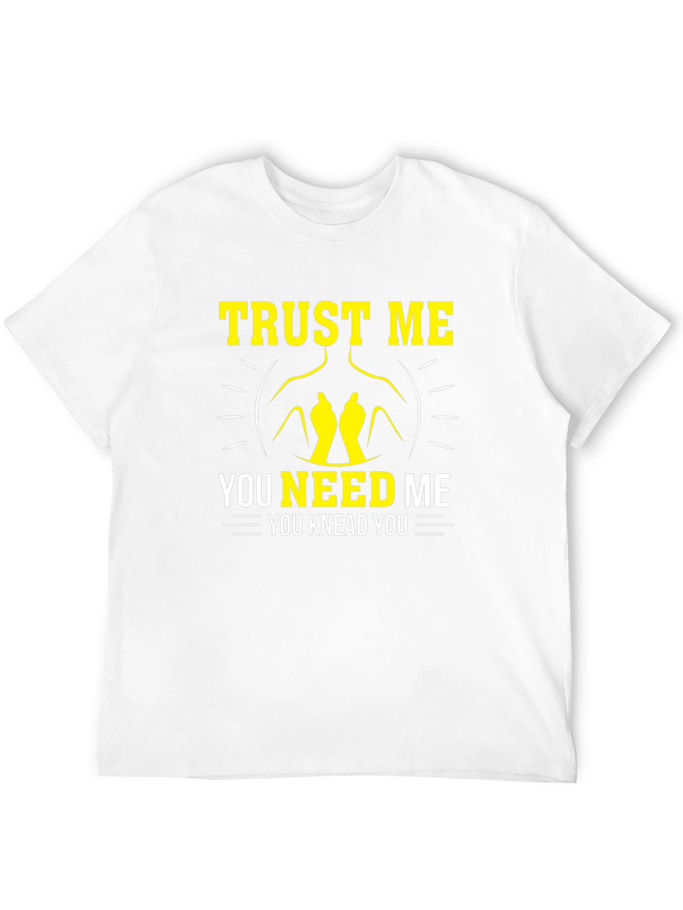 Trust Me You Knead Me Funny Massage Therapist T-Shirt