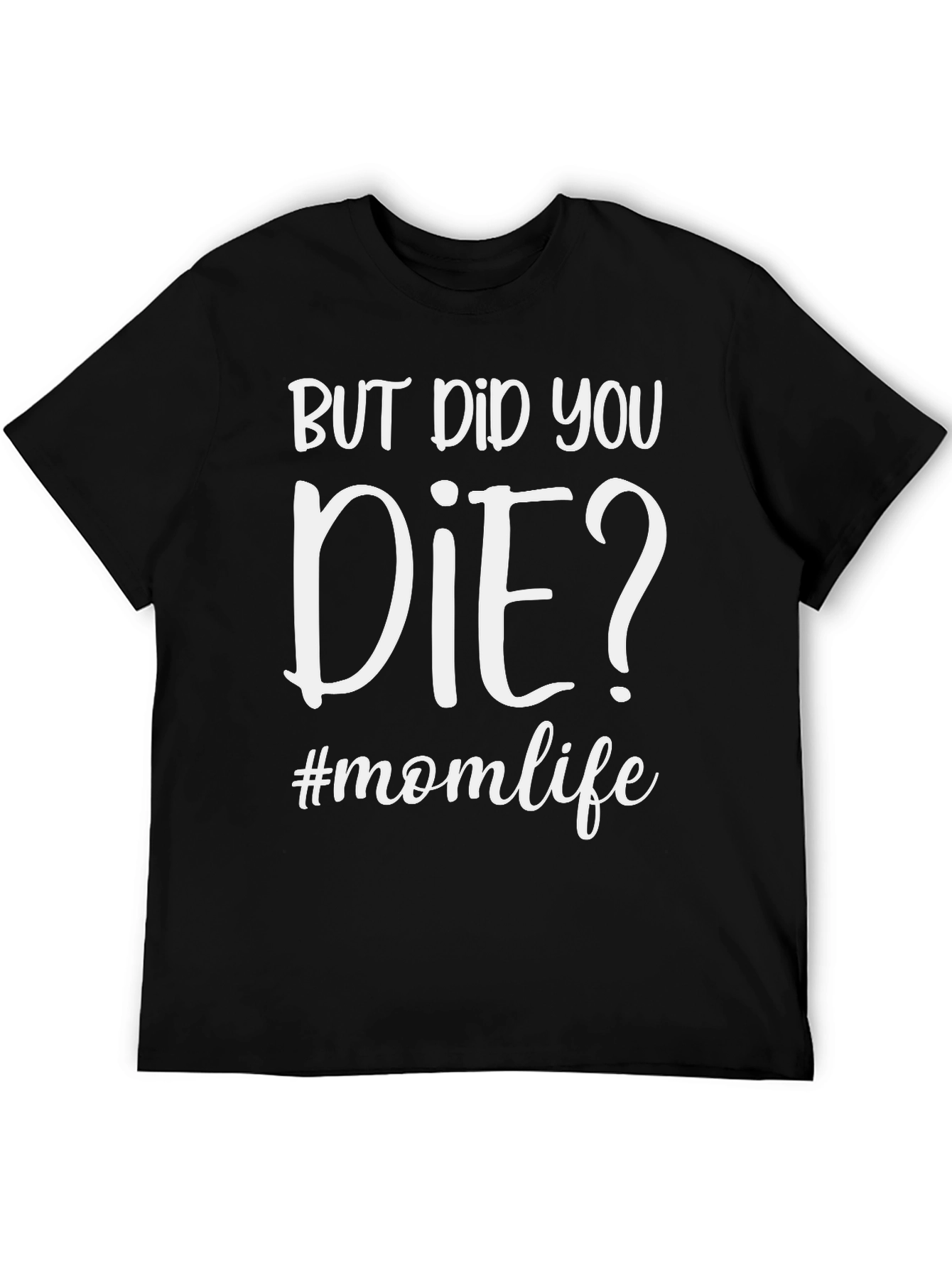 But Did You Die? #momlife T-Shirt