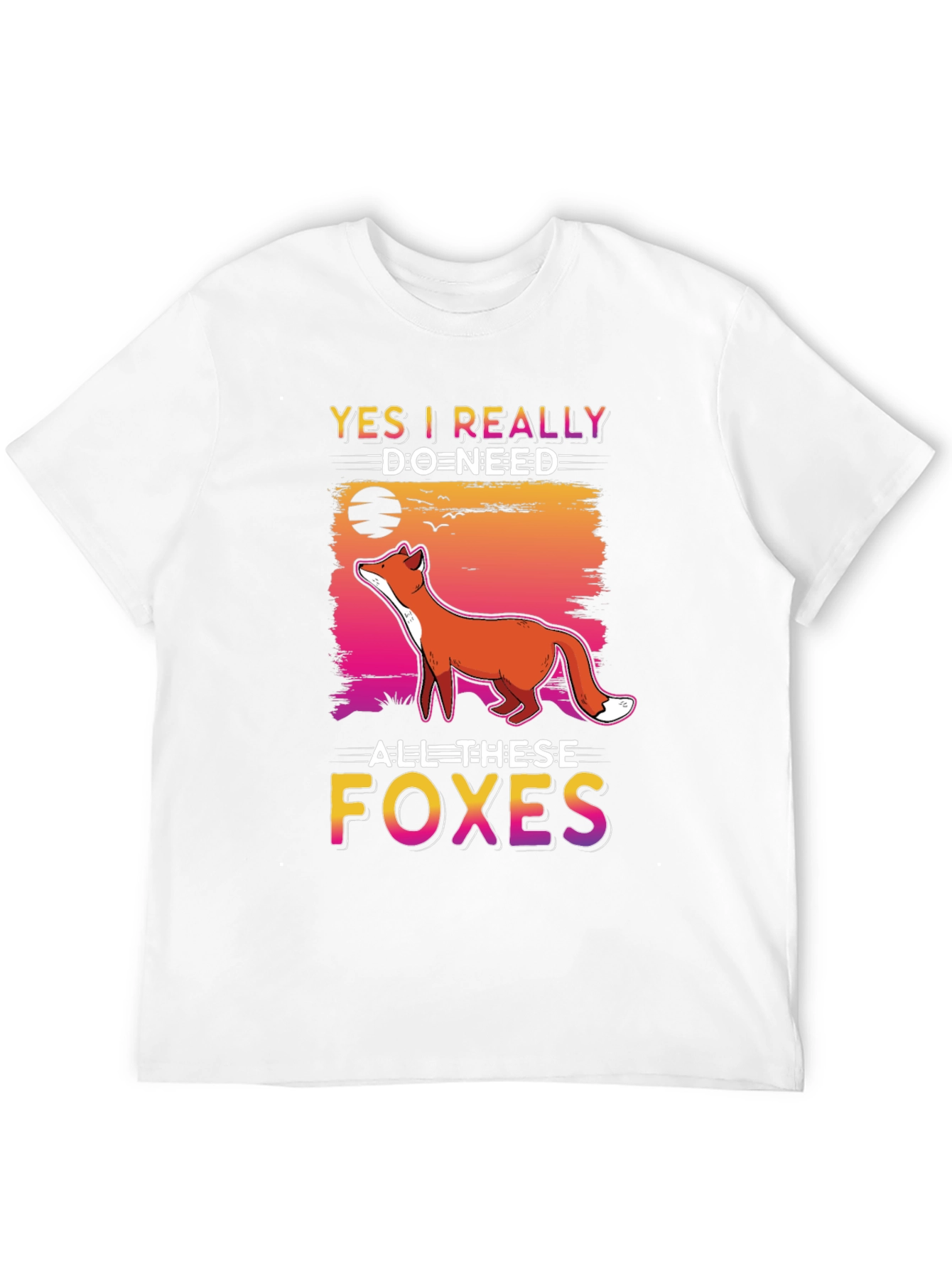 Yes I Really Do Need All These Foxes T-Shirt