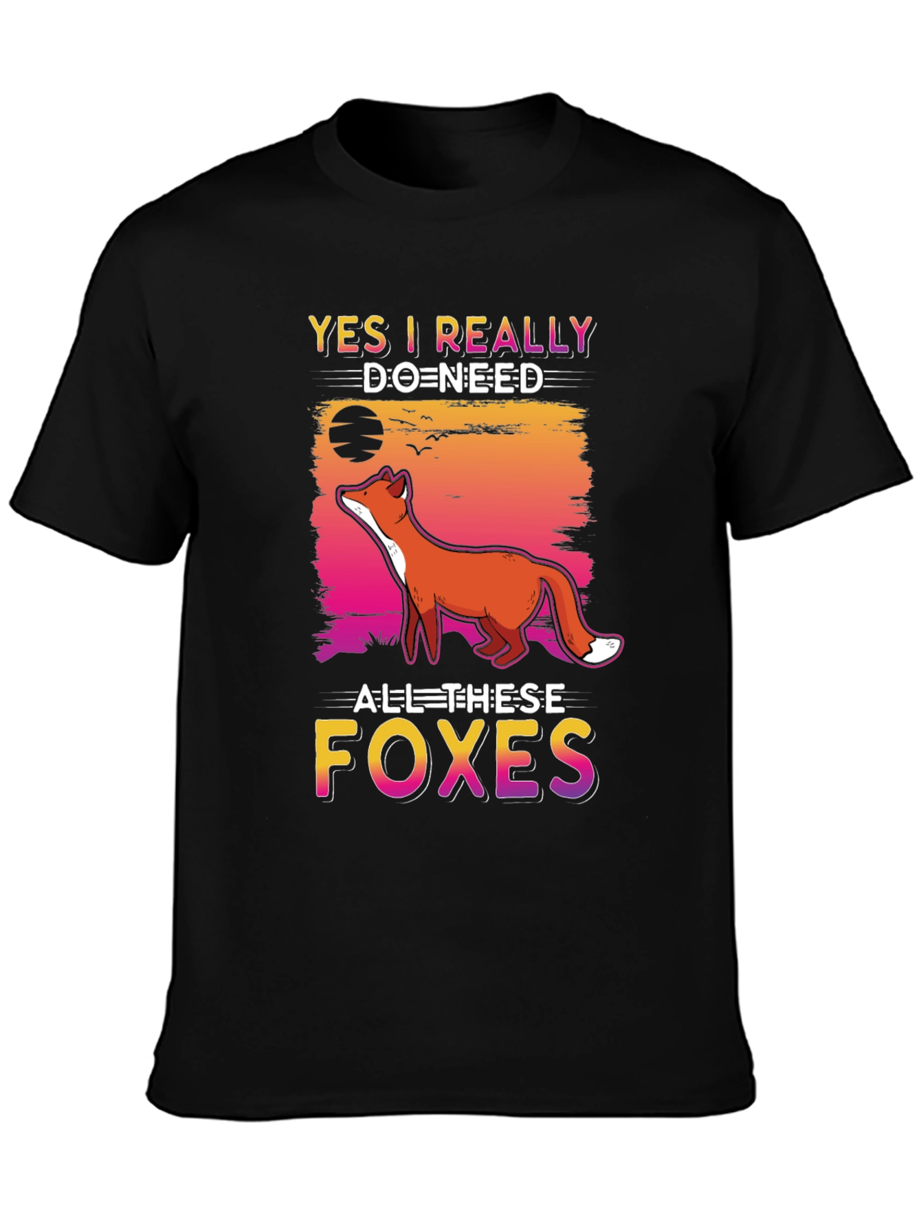 Yes I Really Do Need All These Foxes T-Shirt