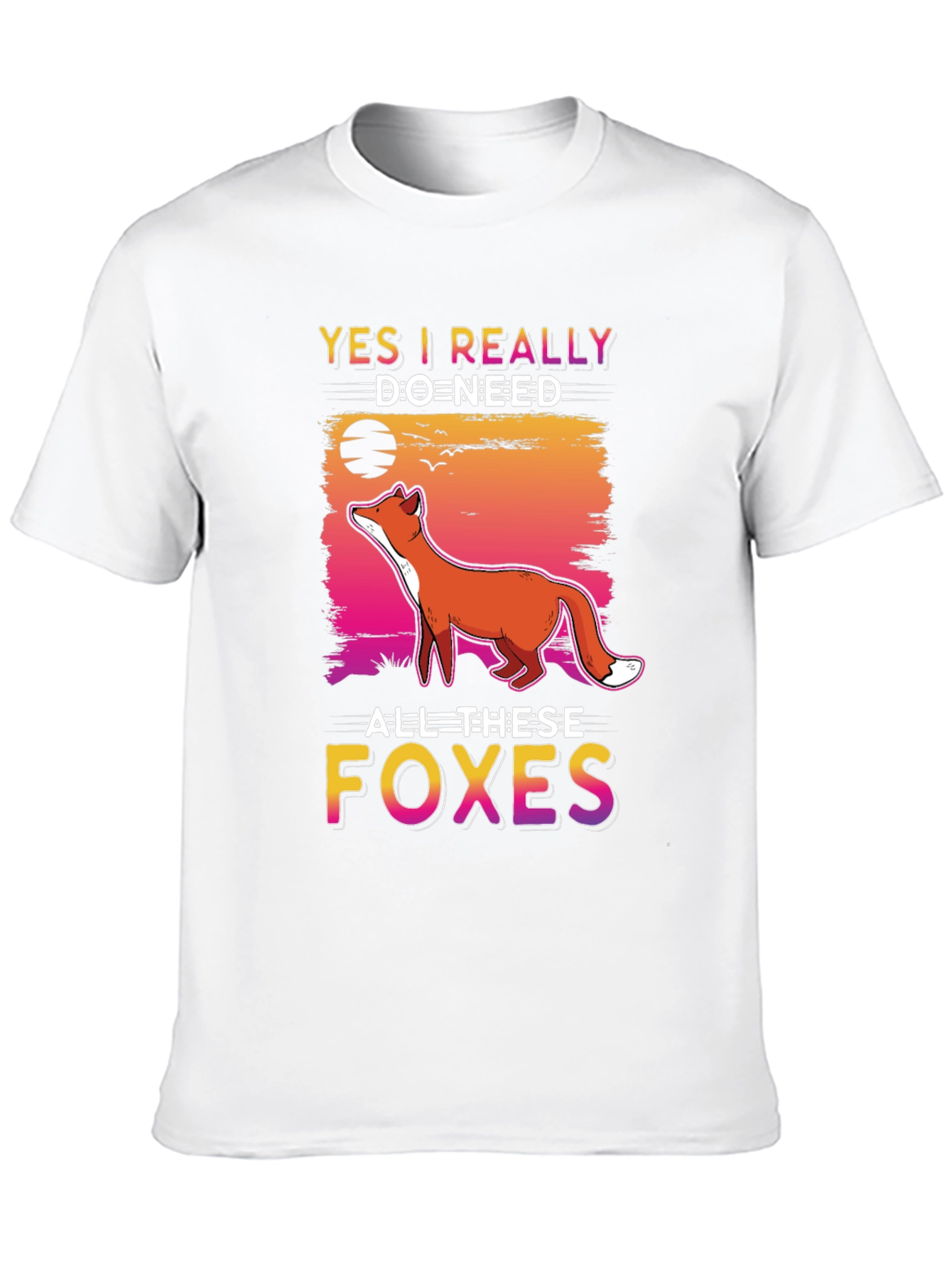 Yes I Really Do Need All These Foxes T-Shirt