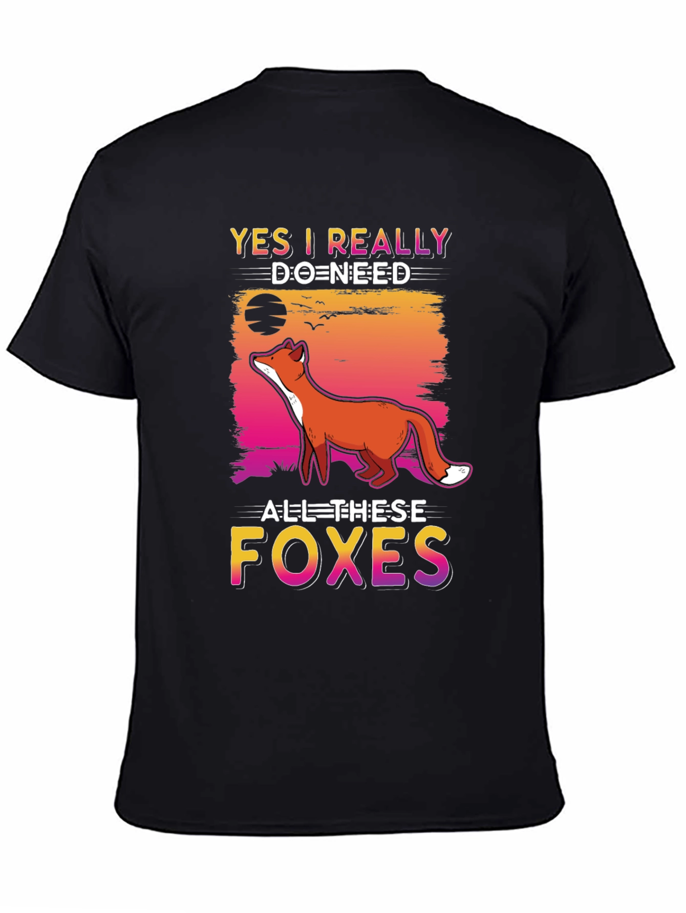 Yes I Really Do Need All These Foxes T-Shirt