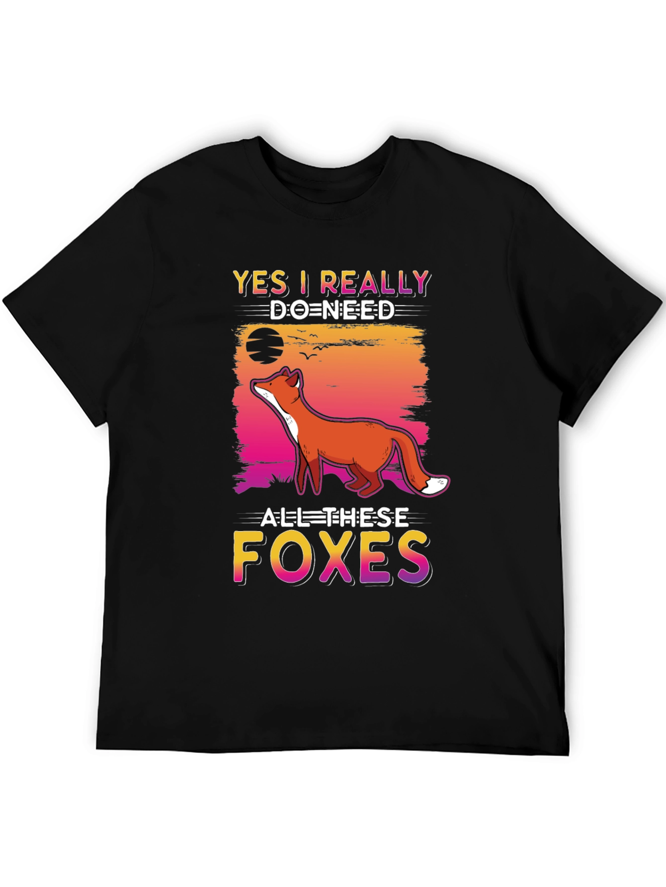 Yes I Really Do Need All These Foxes T-Shirt