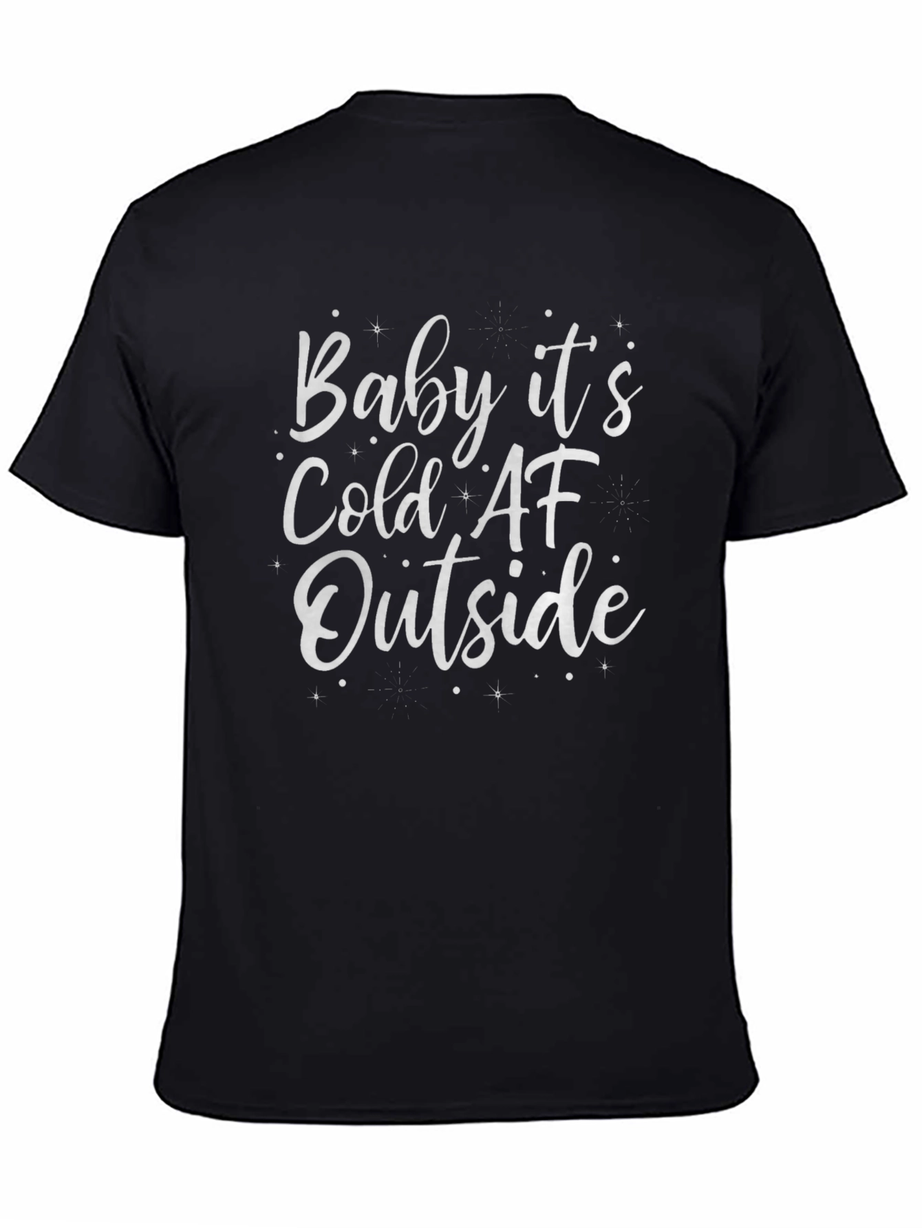 Baby Its Cold AF Outside - Graphic T-Shirt