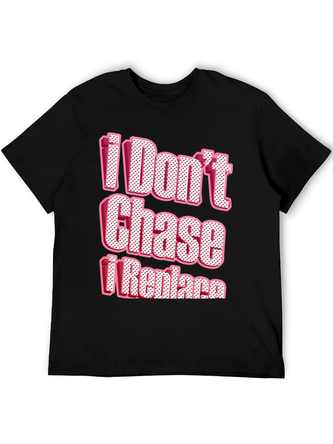 I Dont Chase I Replace Graphic Tee
