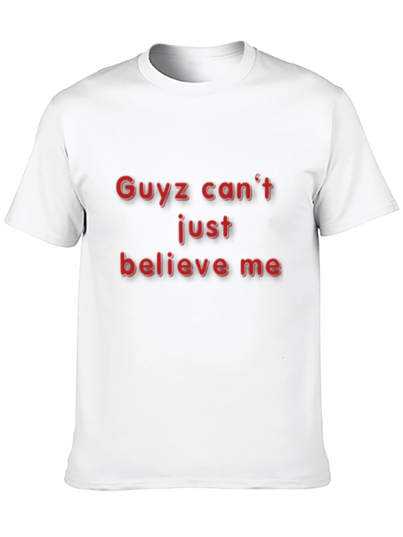 Guyz Cant Just Believe Me - Black T-Shirt