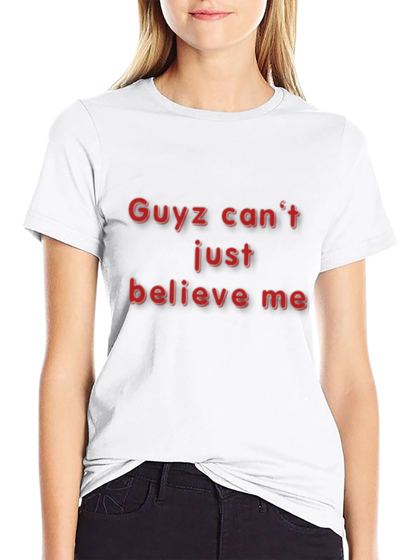 Guyz Cant Just Believe Me - Black T-Shirt