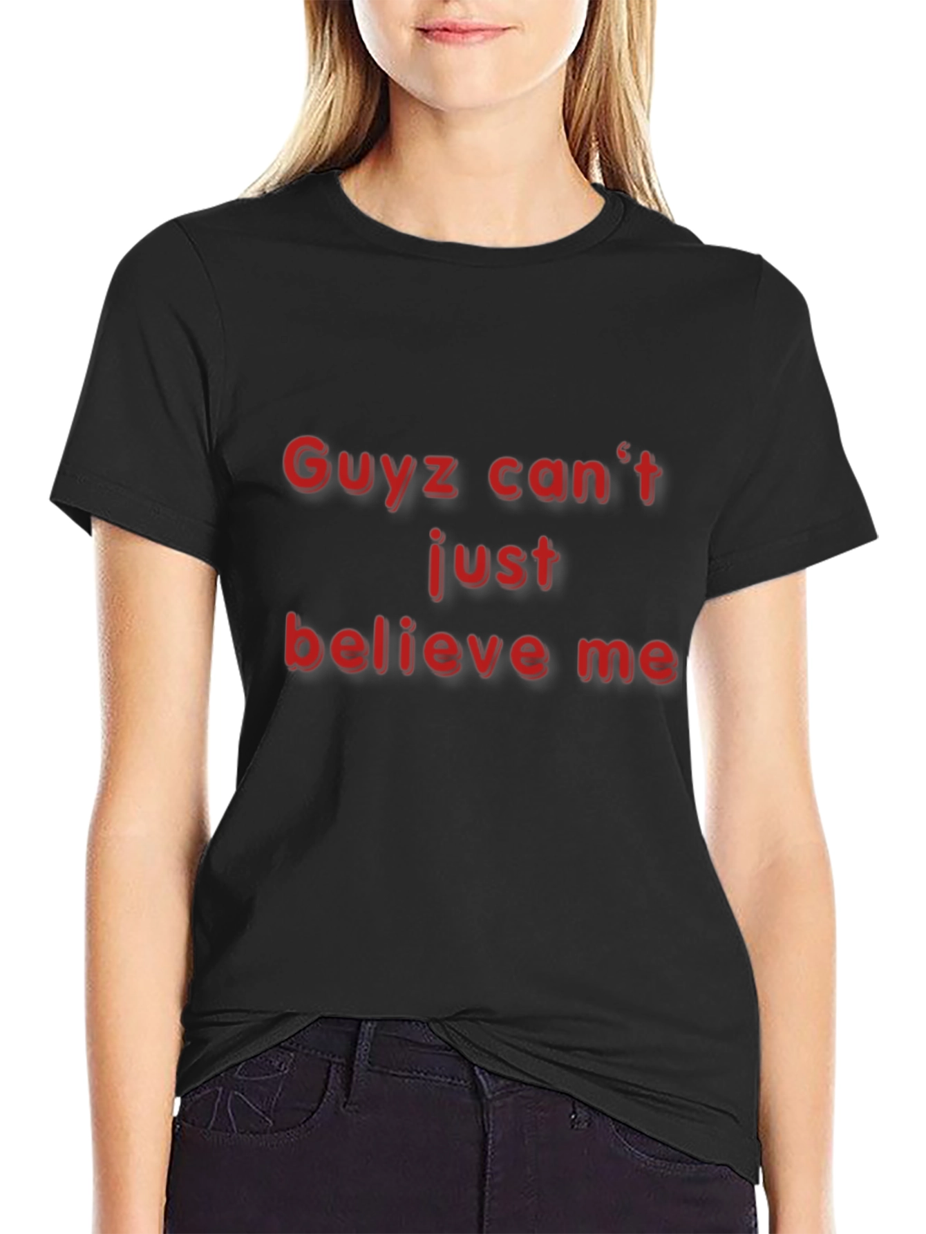 Guyz Cant Just Believe Me - Black T-Shirt