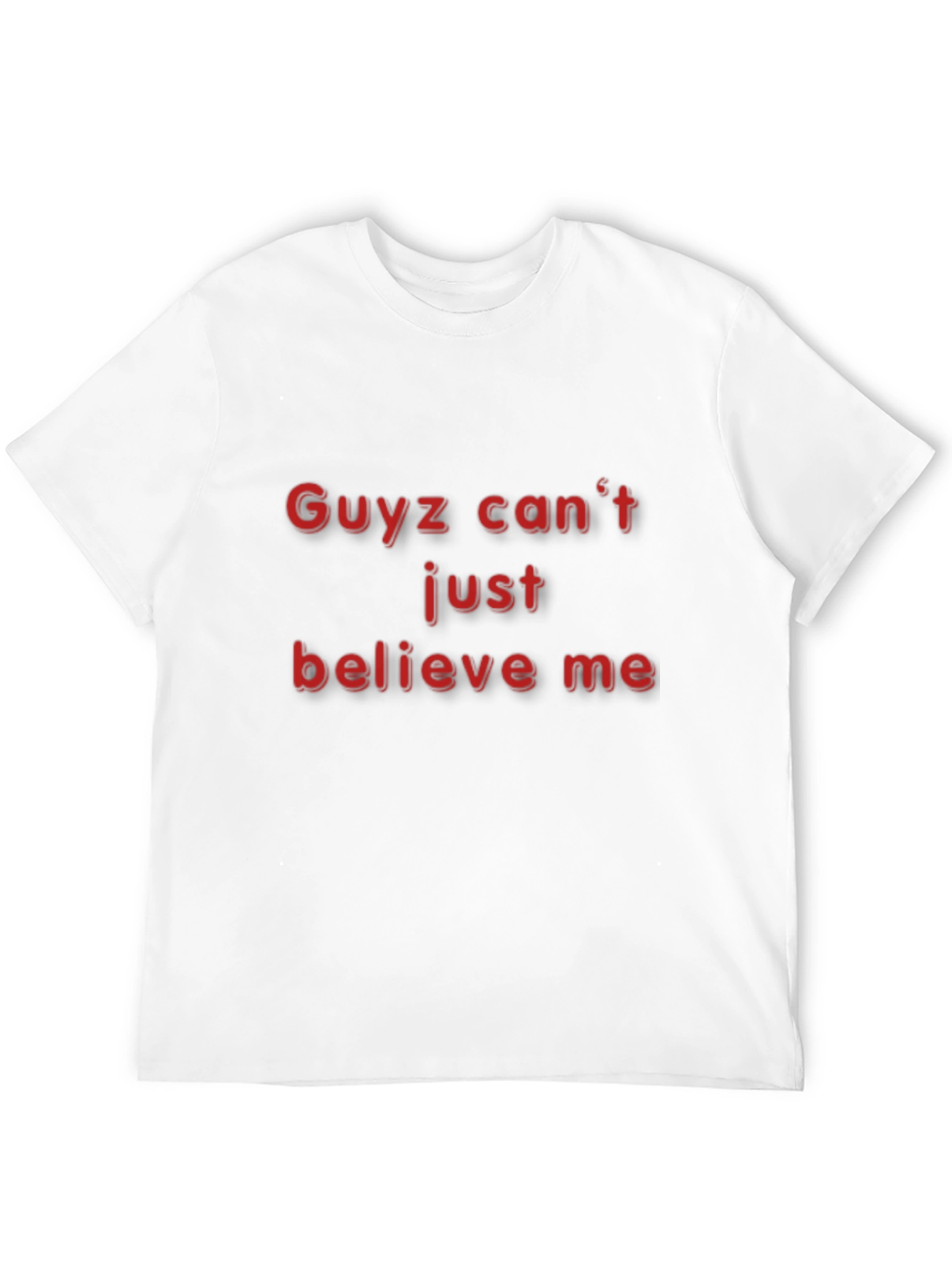 Guyz Cant Just Believe Me - Black T-Shirt