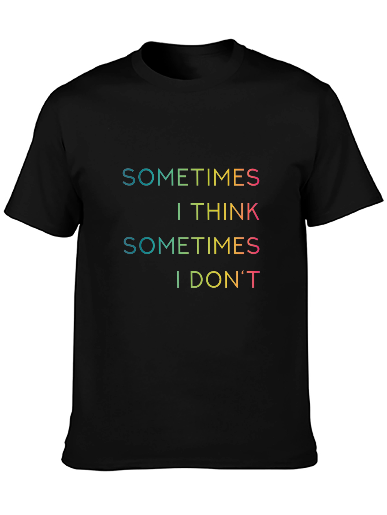 Sometimes I Think T-Shirt - Funny Graphic Tee