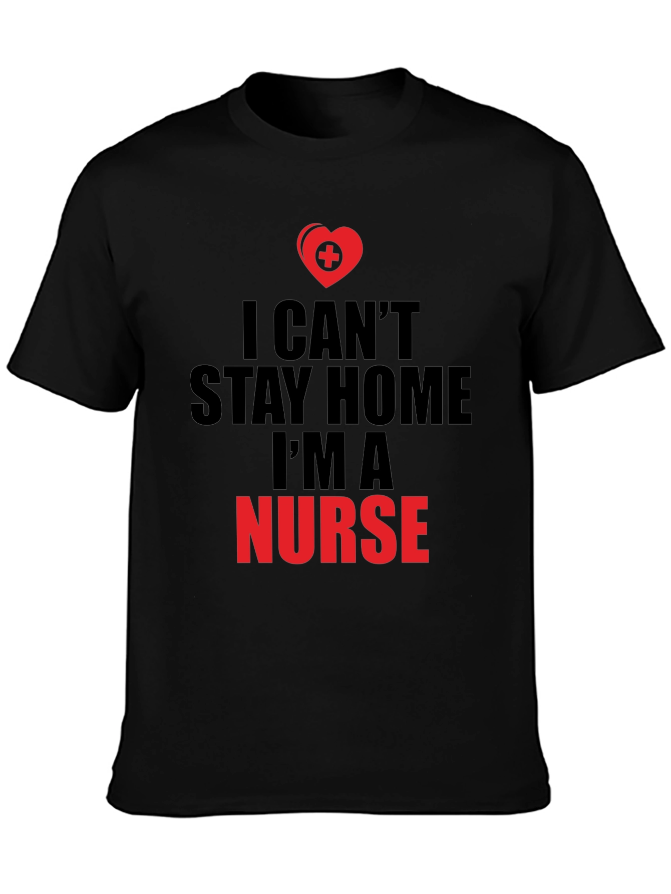 I Cant Stay Home Im a Nurse T-Shirt