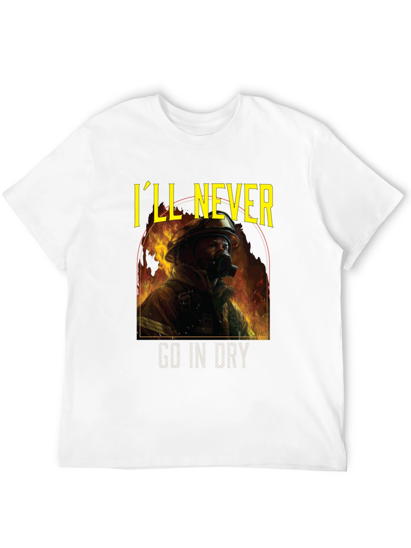 Ill Never Go In Dry Firefighter Graphic Tee