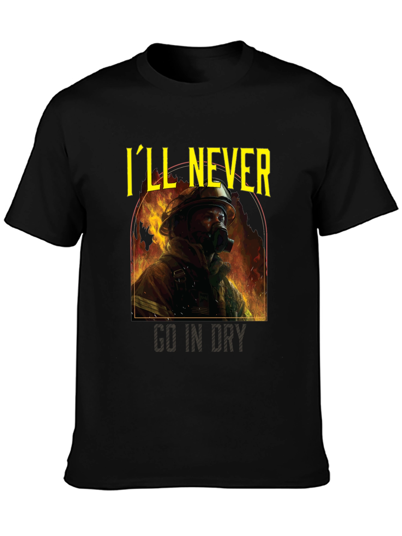 Ill Never Go In Dry Firefighter Graphic Tee