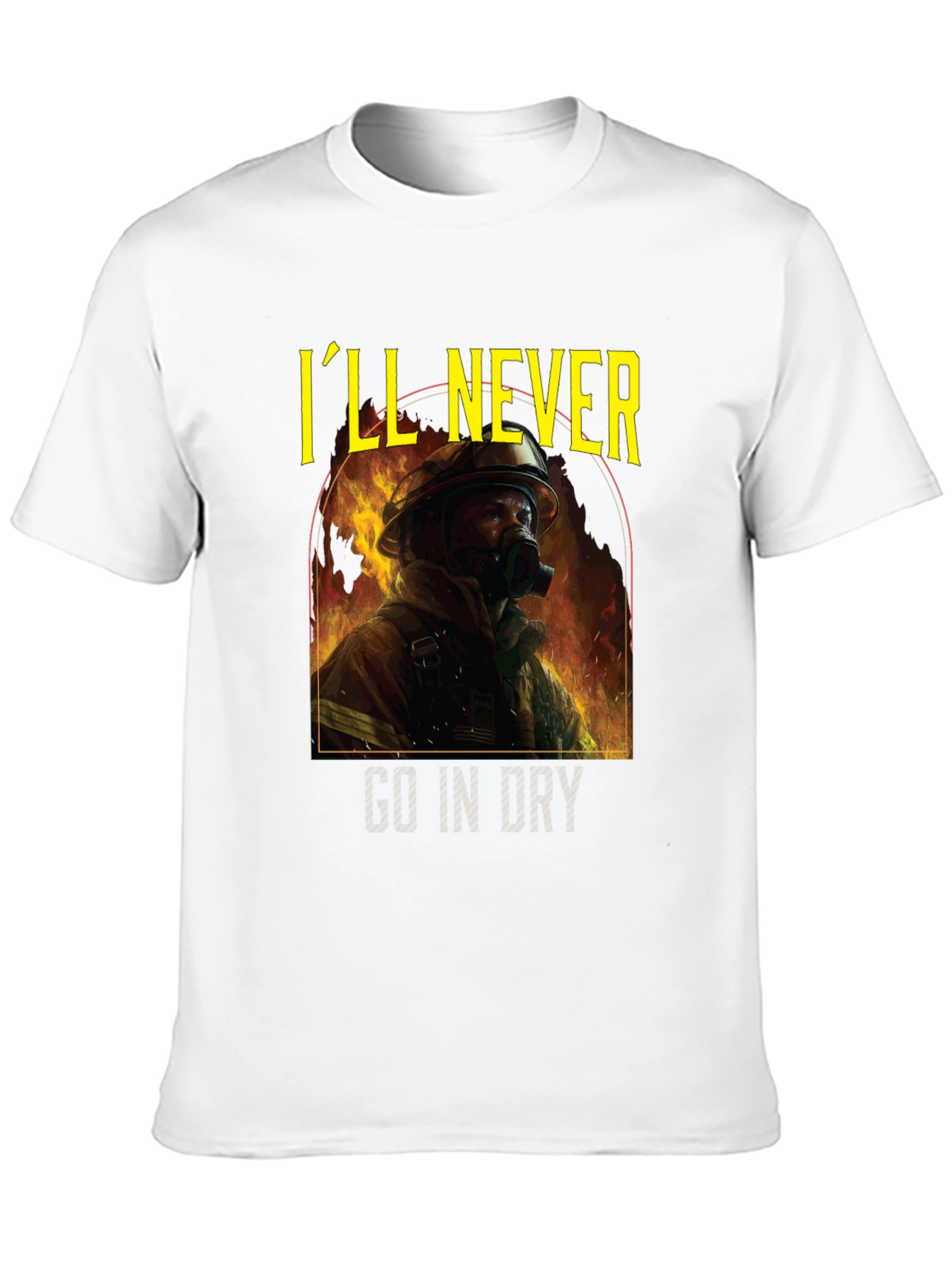 Ill Never Go In Dry Firefighter Graphic Tee