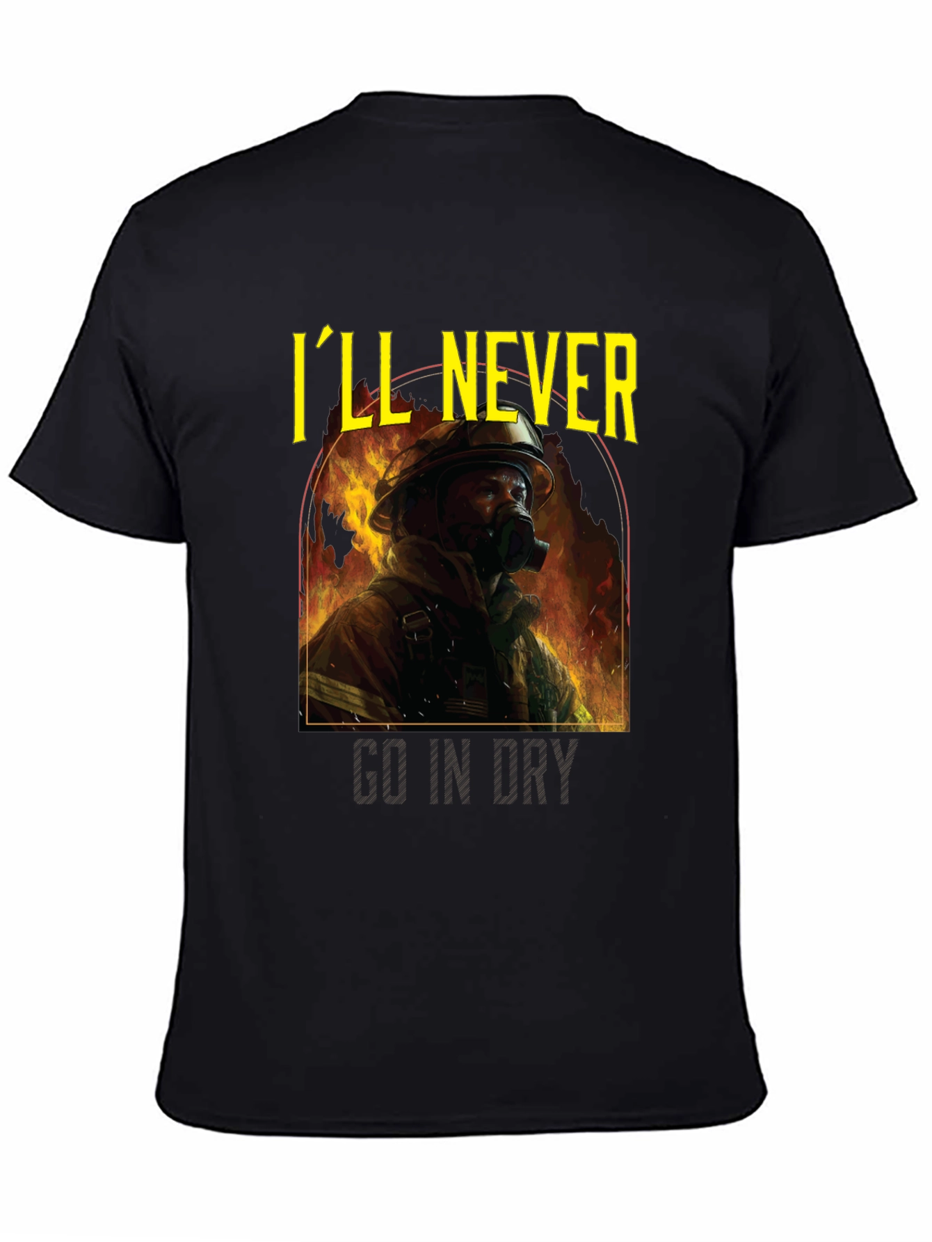 Ill Never Go In Dry Firefighter Graphic Tee