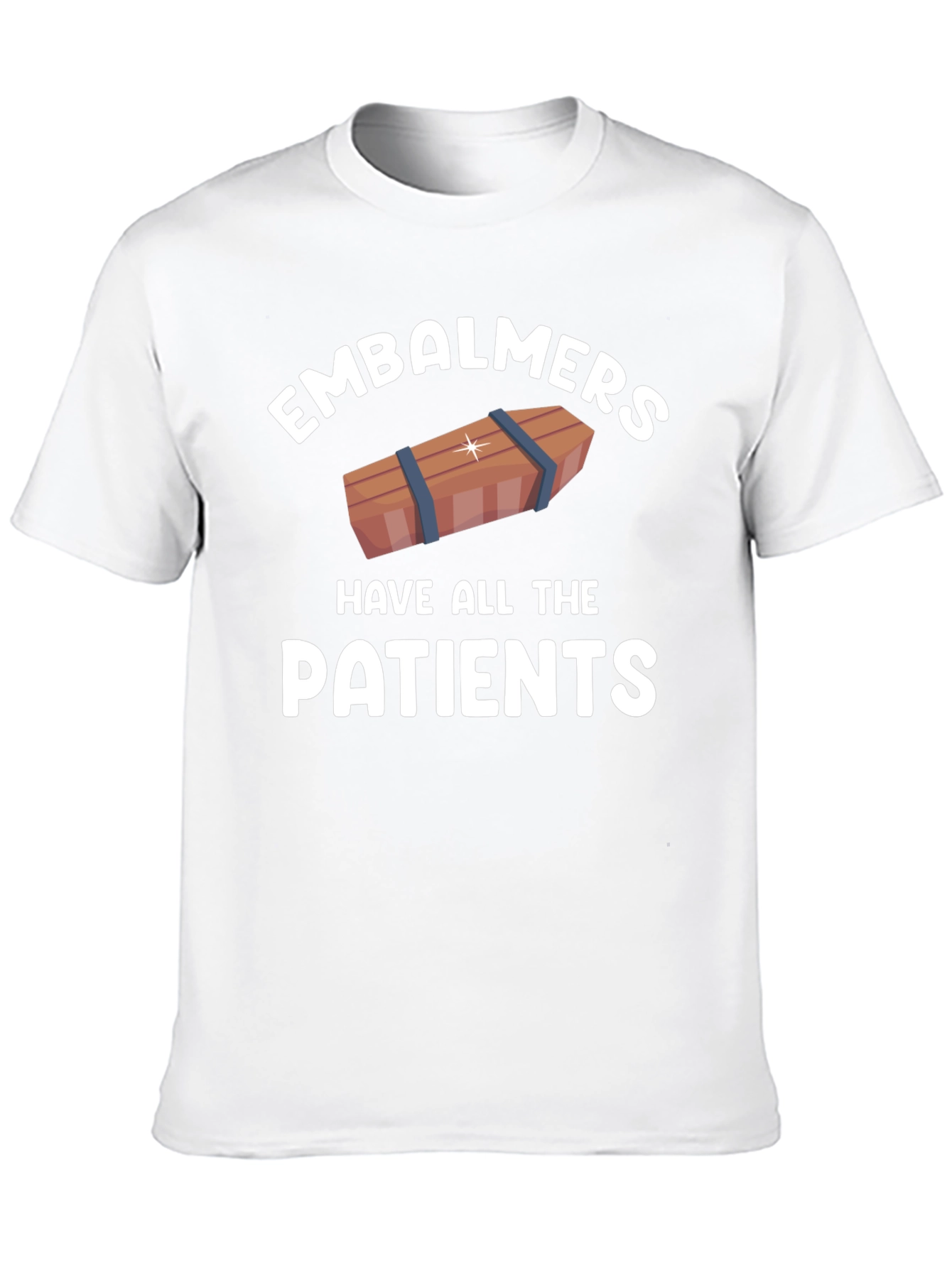 Embalmers Have All The Patients T-Shirt
