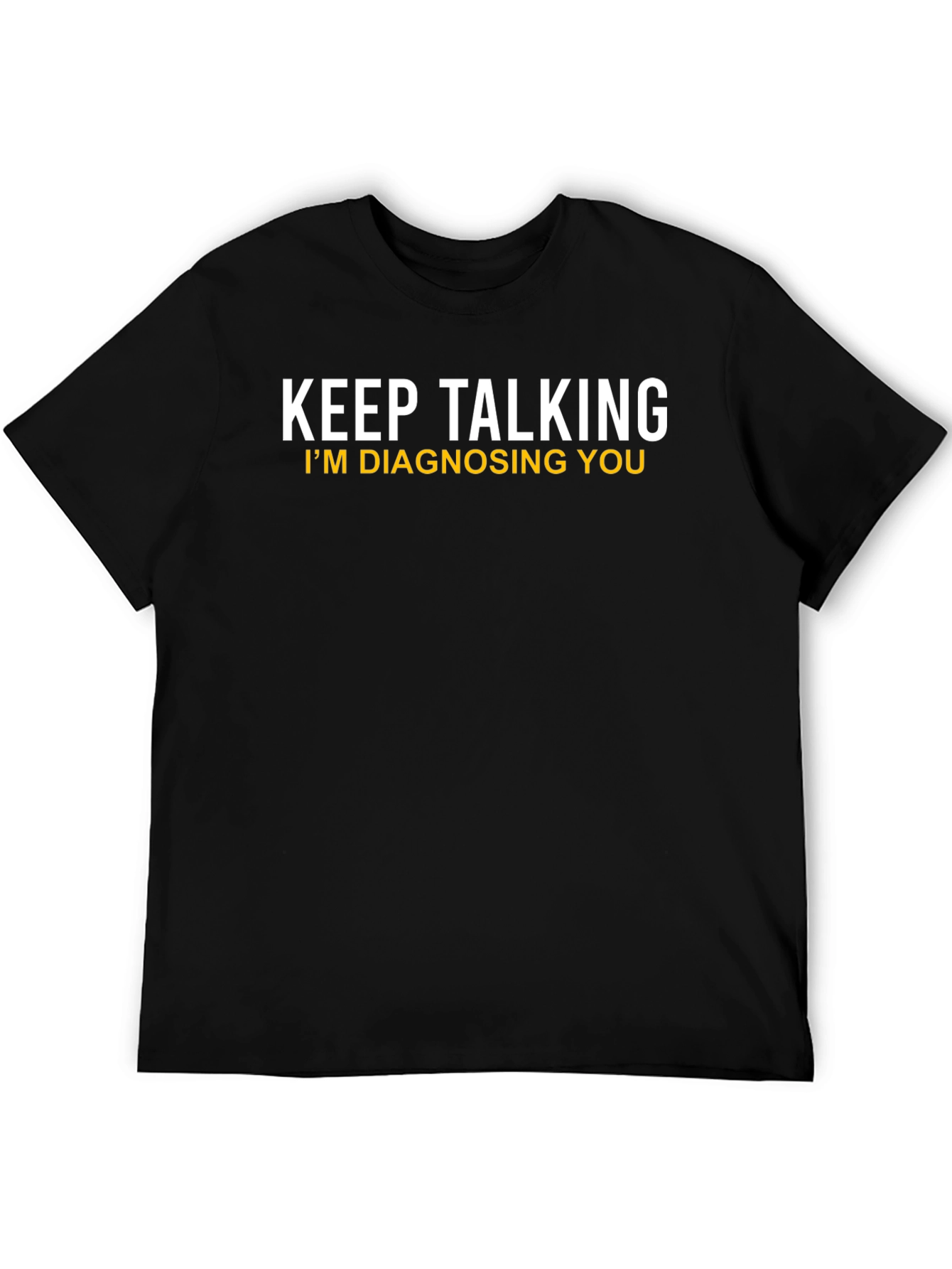Keep Talking Im Diagnosing You Novelty T-Shirt