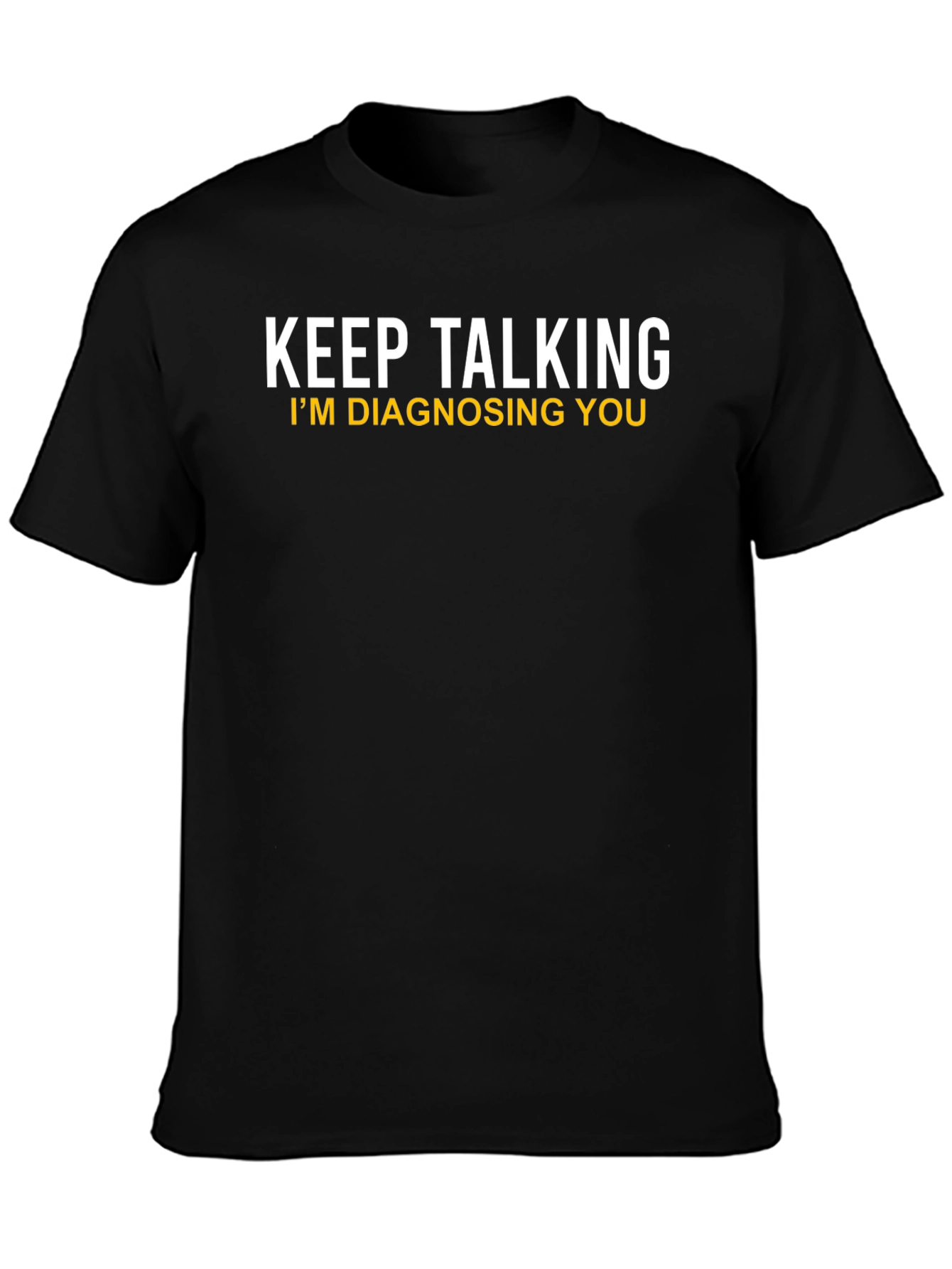 Keep Talking Im Diagnosing You Novelty T-Shirt