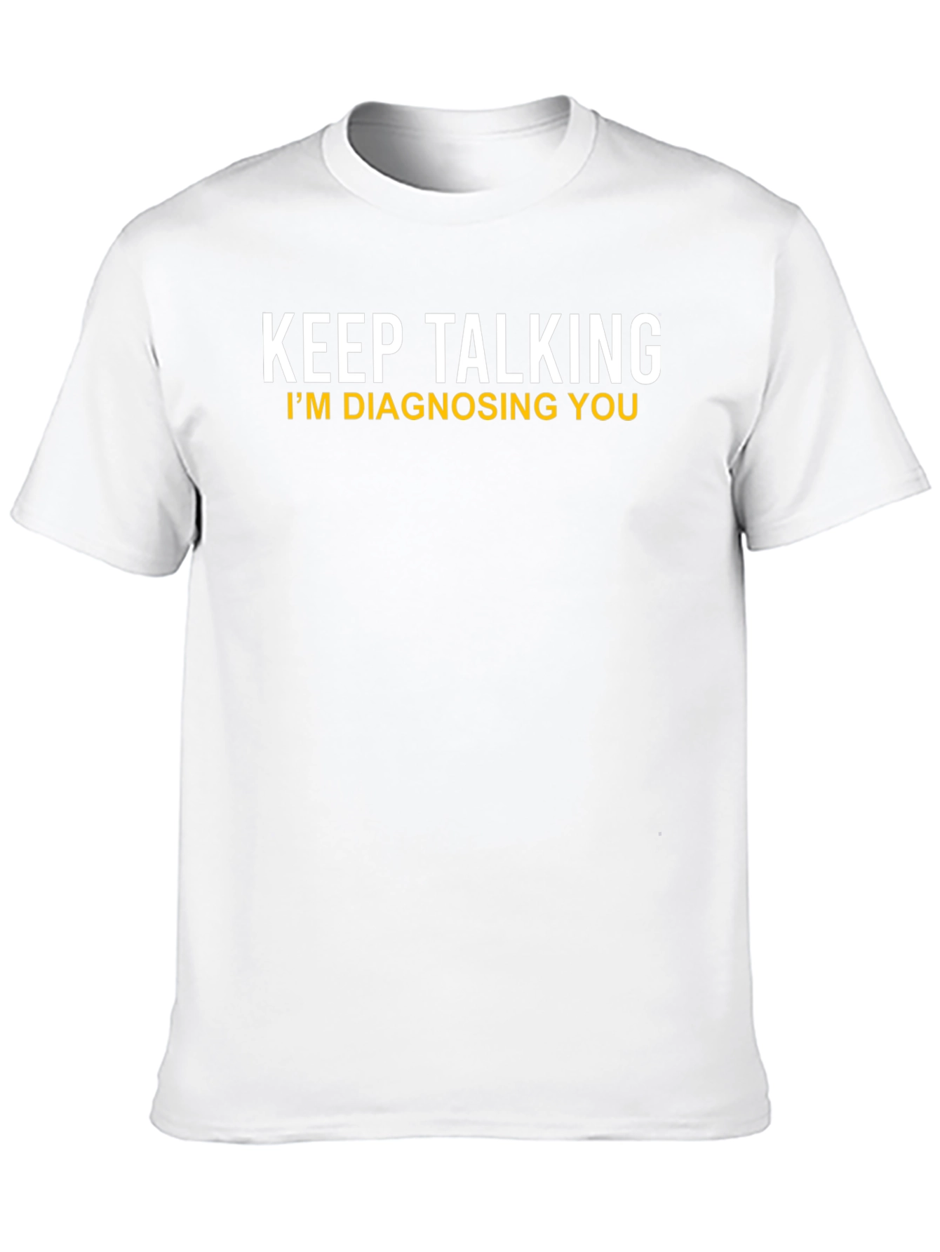 Keep Talking Im Diagnosing You Novelty T-Shirt