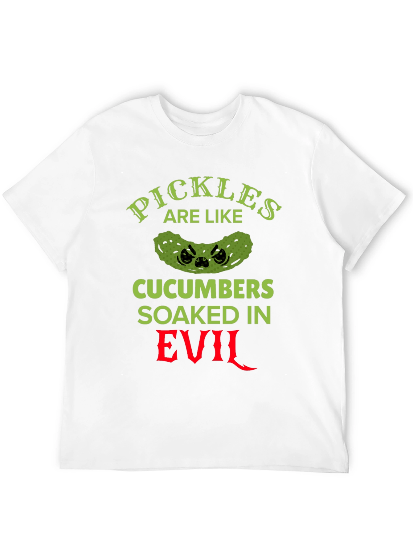 Pickles Are Like Cucumbers Soaked in Evil T-Shirt