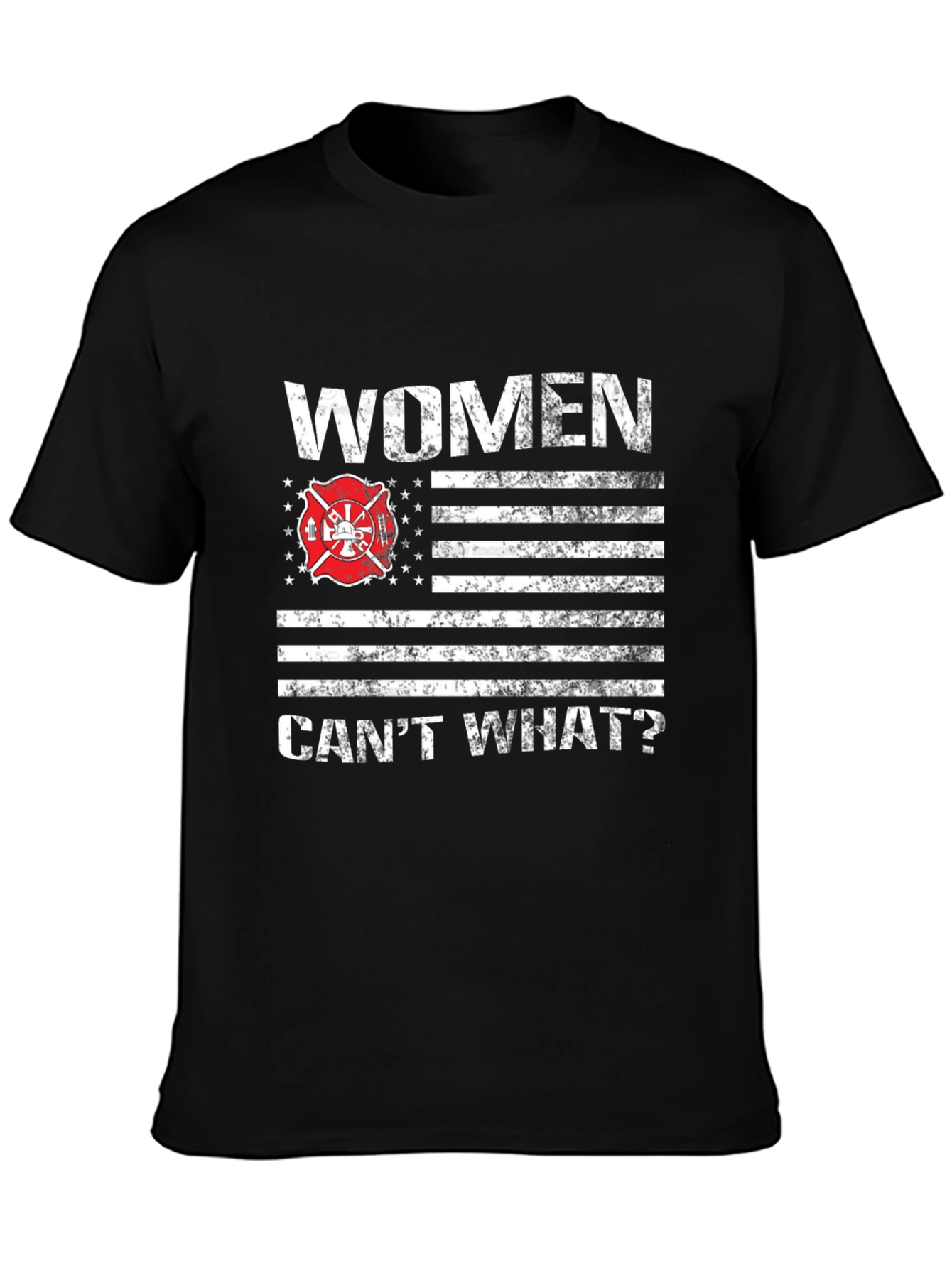 Women Cant What? Firefighter T-Shirt