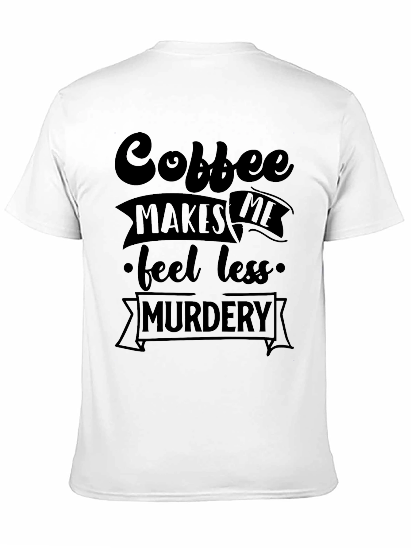 Coffee Makes Me Feel Less Murdery Graphic Tee