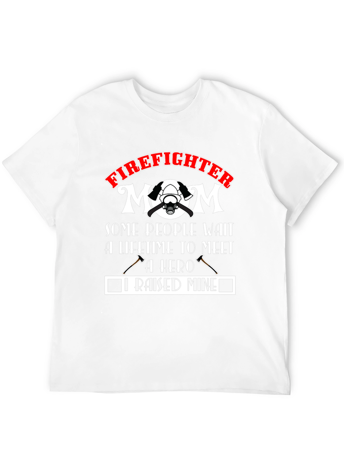 Firefighter Mom T-Shirt: Raised Mine Hero