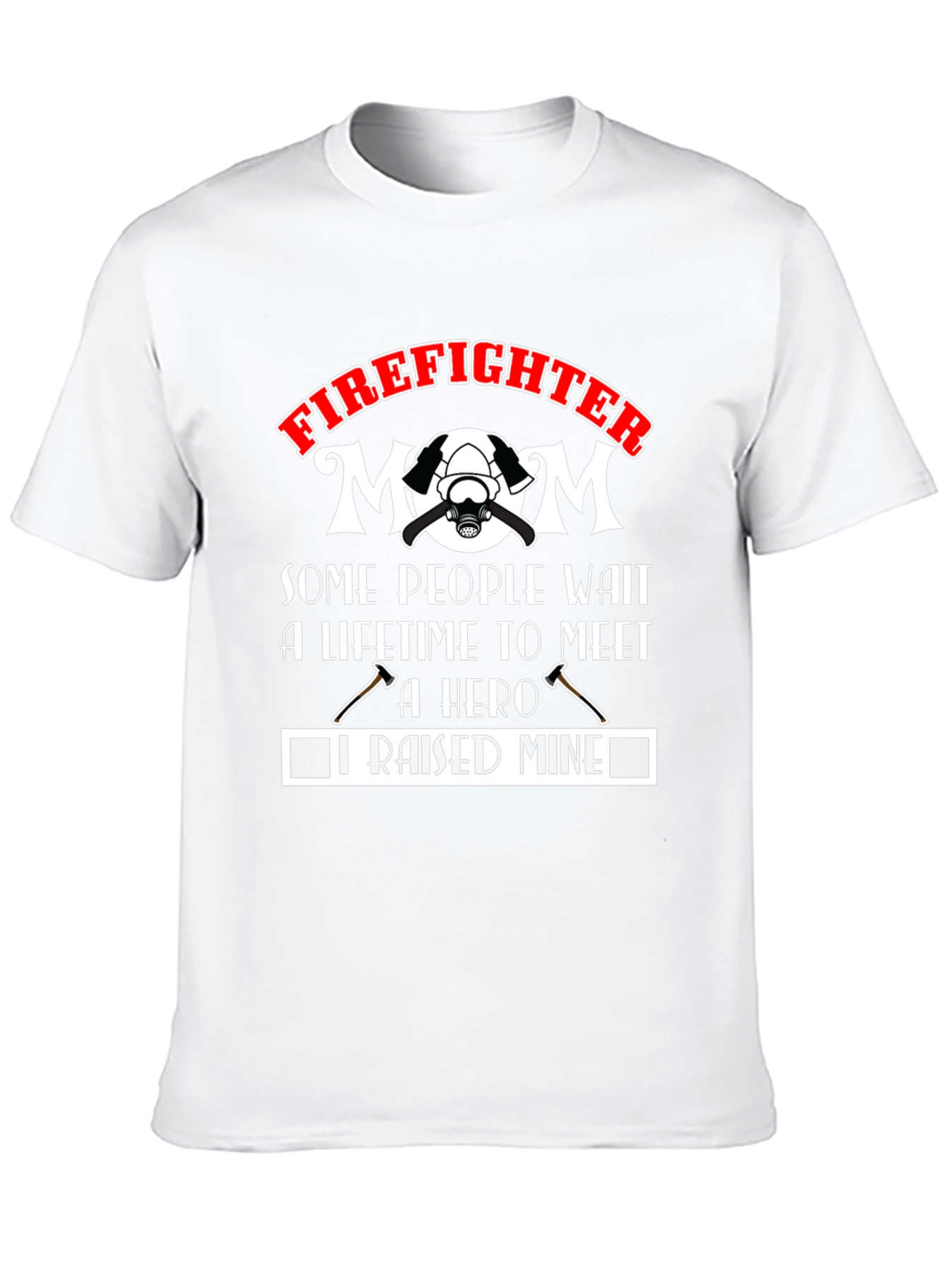 Firefighter Mom T-Shirt: Raised Mine Hero